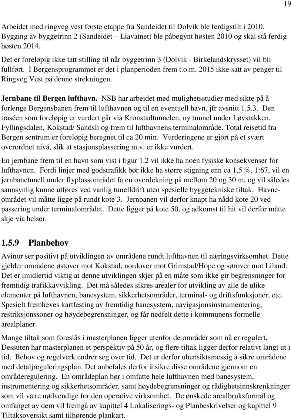 Jernbane til Bergen lufthavn. NSB har arbeidet med mulighetsstudier med sikte på å forlenge Bergensbanen frem til lufthavnen og til en eventuell havn, jfr avsnitt 1.5.3.