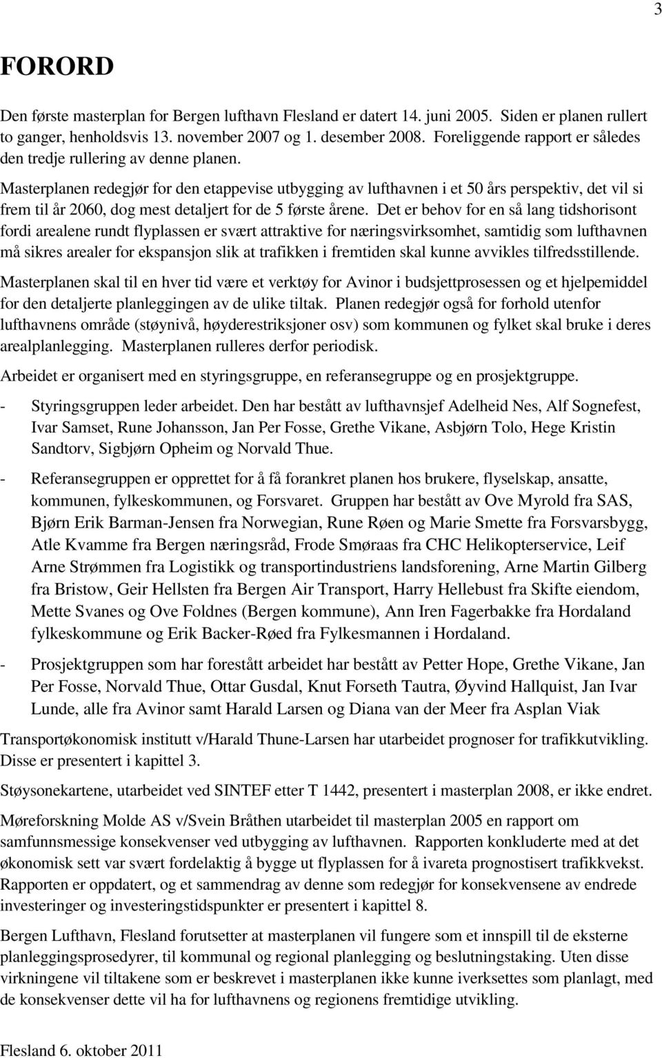 Masterplanen redegjør for den etappevise utbygging av lufthavnen i et 50 års perspektiv, det vil si frem til år 2060, dog mest detaljert for de 5 første årene.