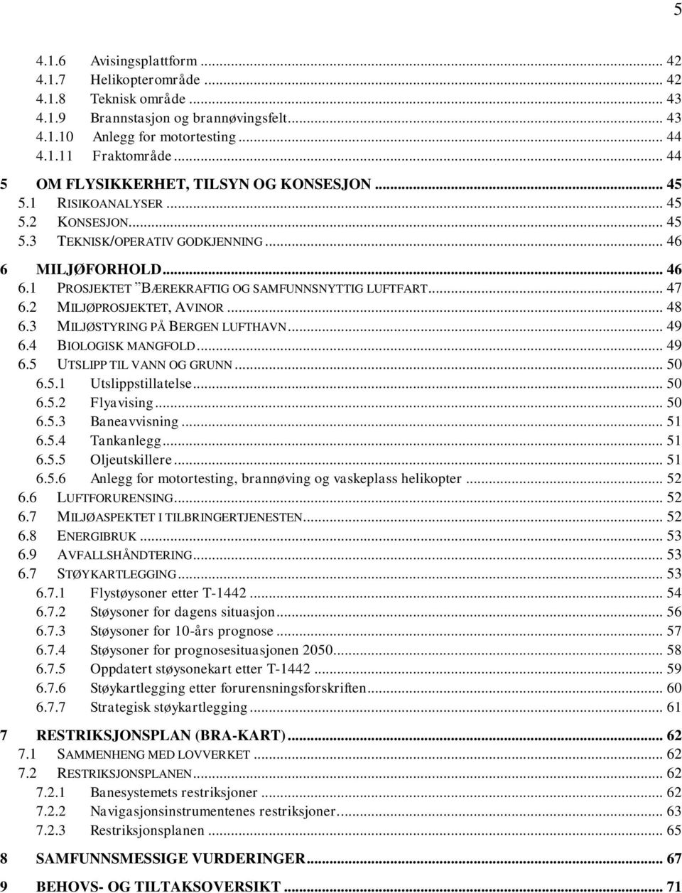 .. 47 6.2 MILJØPROSJEKTET, AVINOR... 48 6.3 MILJØSTYRING PÅ BERGEN LUFTHAVN... 49 6.4 BIOLOGISK MANGFOLD... 49 6.5 UTSLIPP TIL VANN OG GRUNN... 50 6.5.1 Utslippstillatelse... 50 6.5.2 Flyavising.