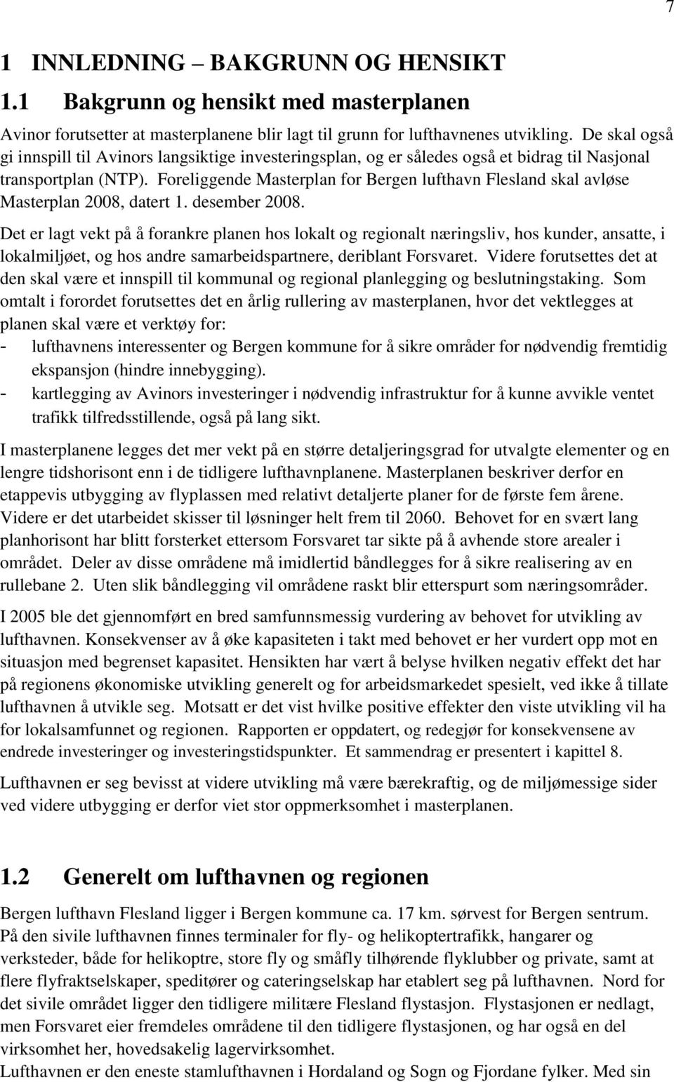 Foreliggende Masterplan for Bergen lufthavn Flesland skal avløse Masterplan 2008, datert 1. desember 2008.