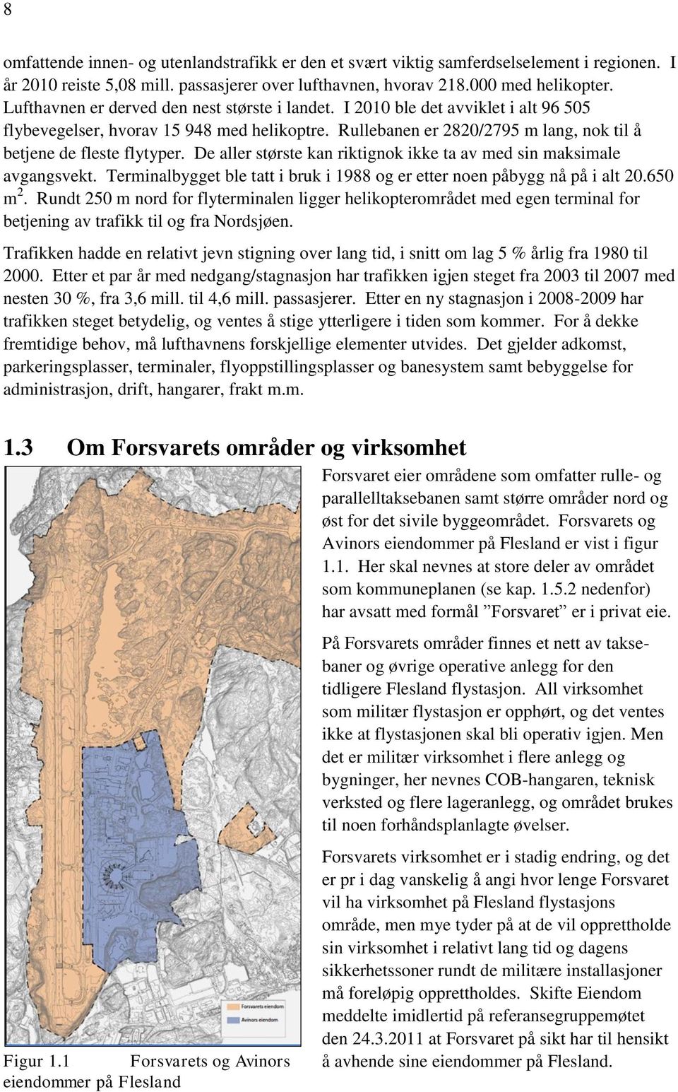 De aller største kan riktignok ikke ta av med sin maksimale avgangsvekt. Terminalbygget ble tatt i bruk i 1988 og er etter noen påbygg nå på i alt 20.650 m 2.