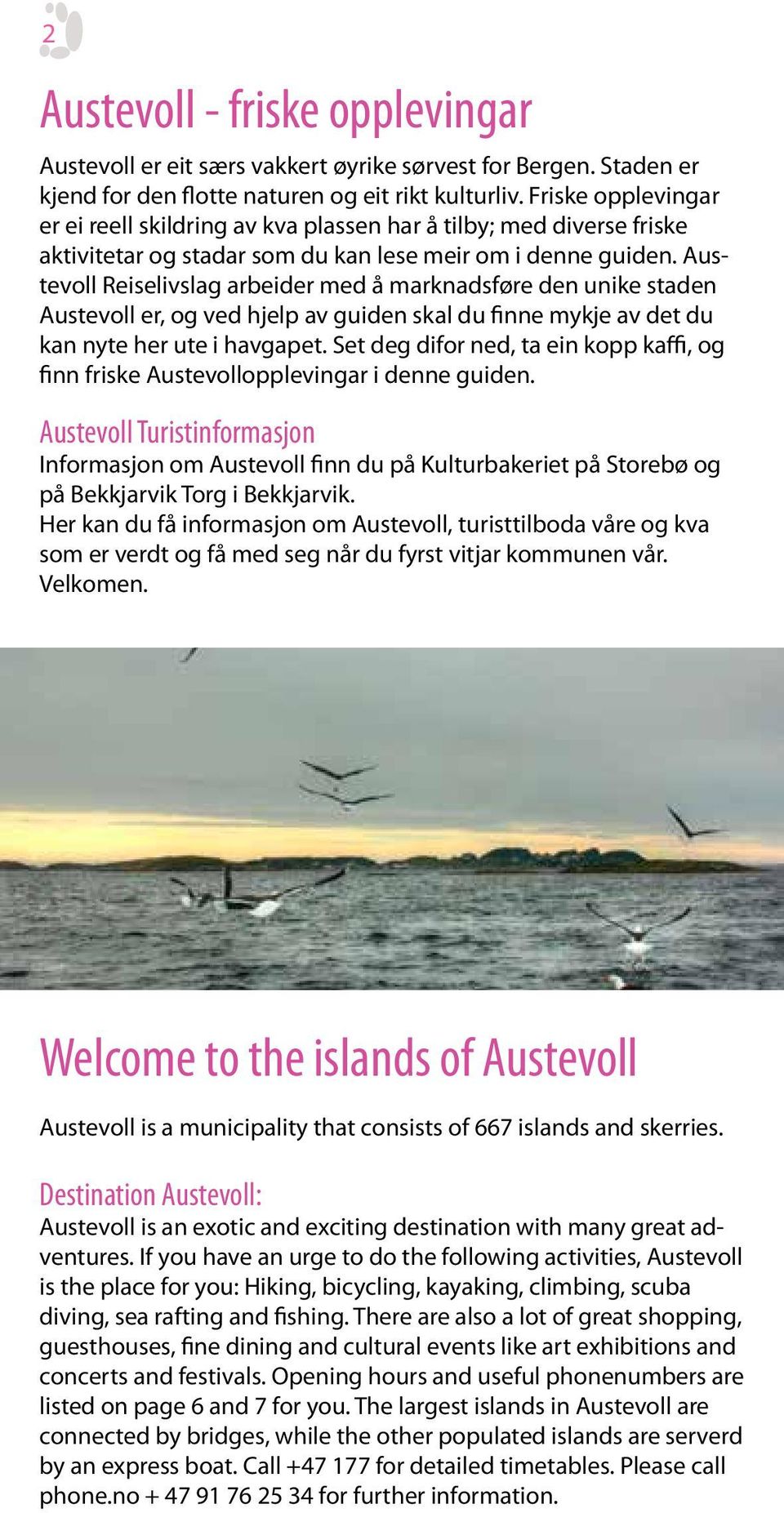 Austevoll Reiselivslag arbeider med å marknadsføre den unike staden Austevoll er, og ved hjelp av guiden skal du finne mykje av det du kan nyte her ute i havgapet.