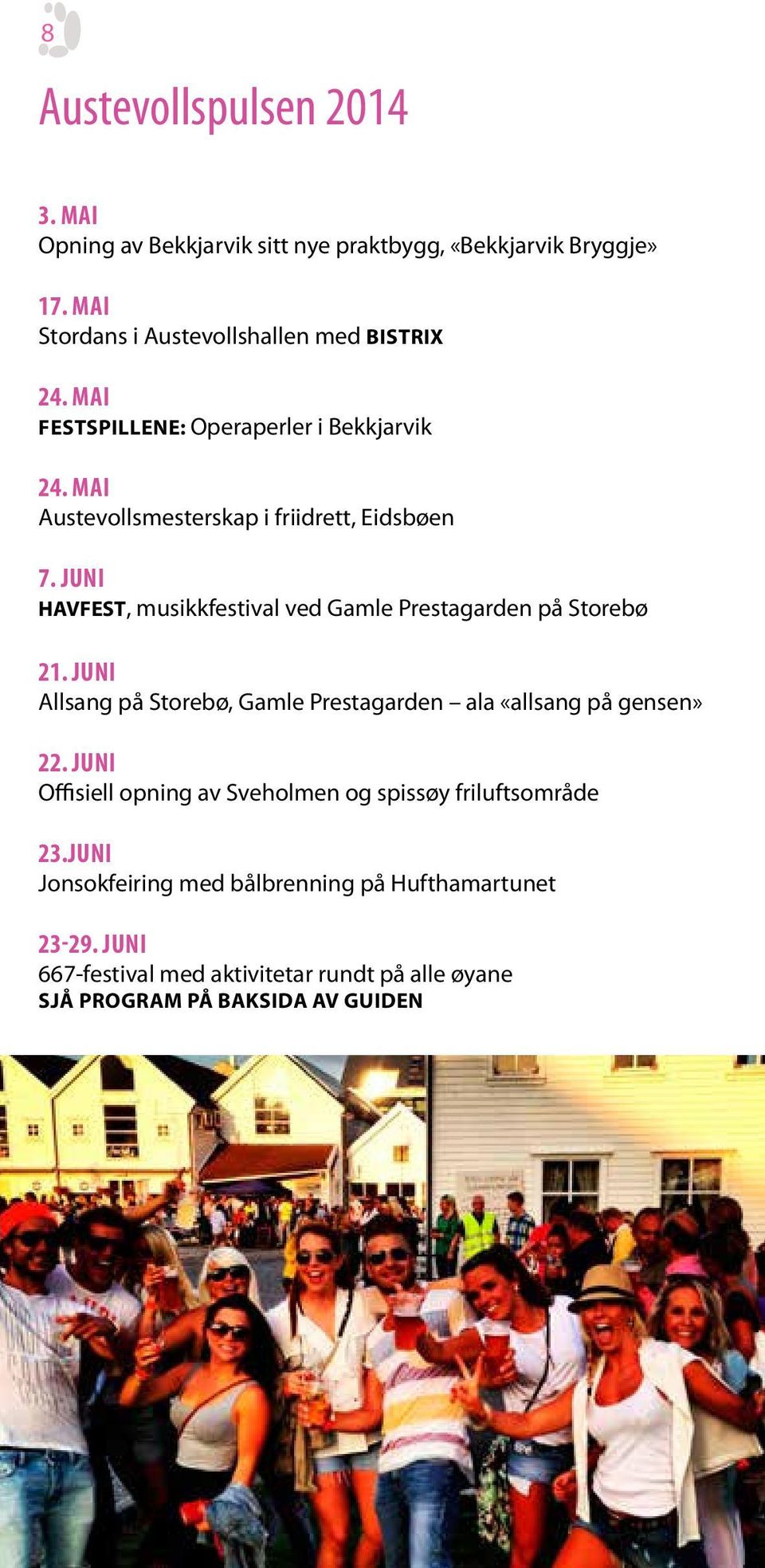 juni HAVFEST, musikkfestival ved Gamle Prestagarden på Storebø 21. juni Allsang på Storebø, Gamle Prestagarden ala «allsang på gensen» 22.