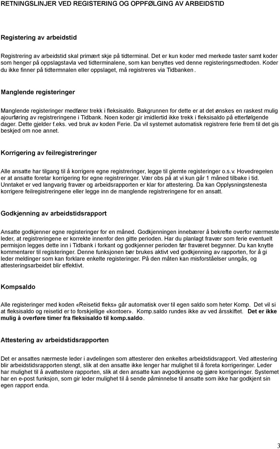 Koder du ikke finner på tidtermnalen eller oppslaget, må registreres via Tidbanken. Manglende registeringer Manglende registeringer medfører trekk i fleksisaldo.