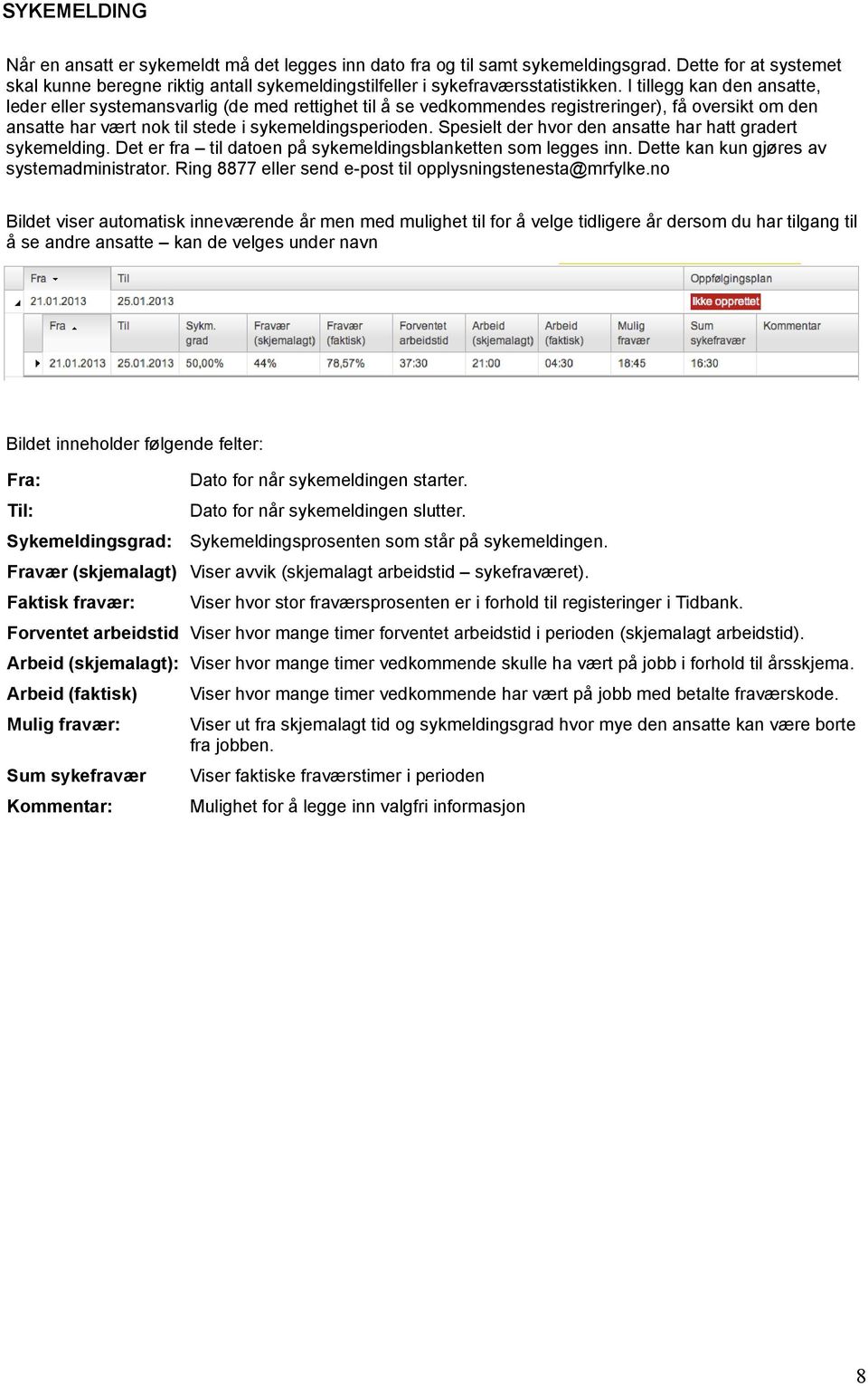 Spesielt der hvor den ansatte har hatt gradert sykemelding. Det er fra til datoen på sykemeldingsblanketten som legges inn. Dette kan kun gjøres av systemadministrator.