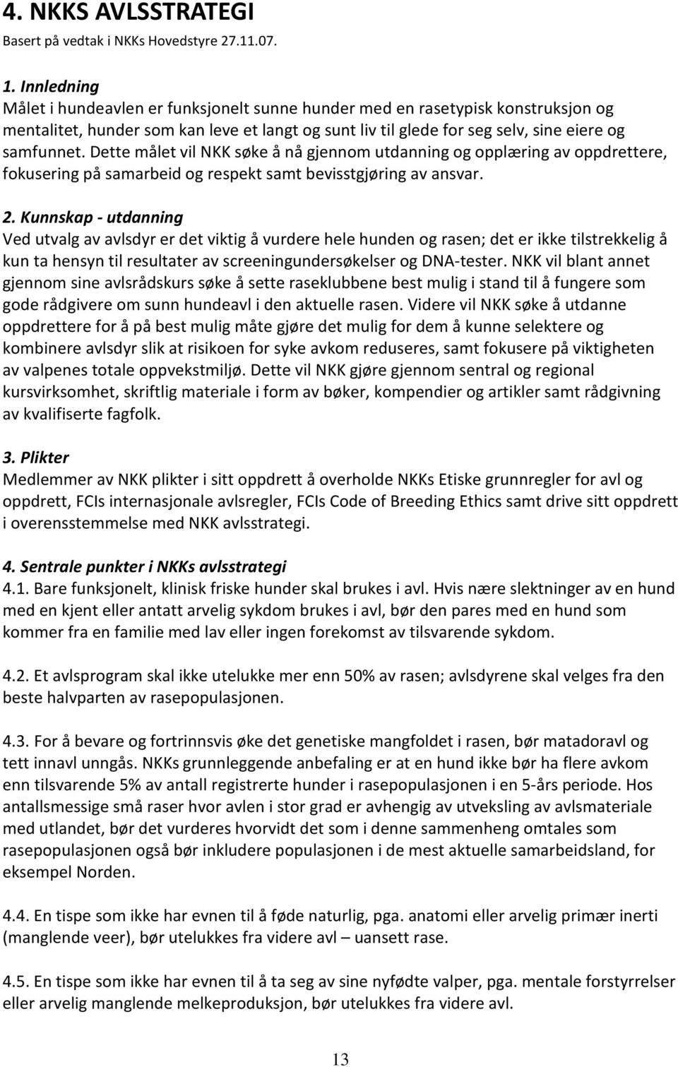 Dette målet vil NKK søke å nå gjennom utdanning og opplæring av oppdrettere, fokusering på samarbeid og respekt samt bevisstgjøring av ansvar. 2.