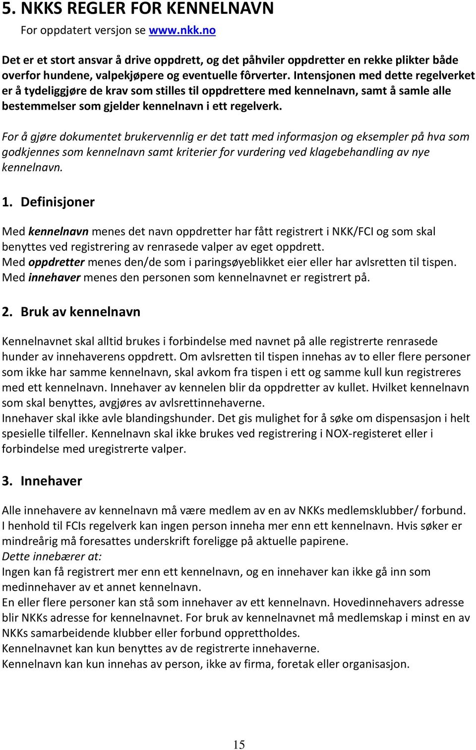 Intensjonen med dette regelverket er å tydeliggjøre de krav som stilles til oppdrettere med kennelnavn, samt å samle alle bestemmelser som gjelder kennelnavn i ett regelverk.