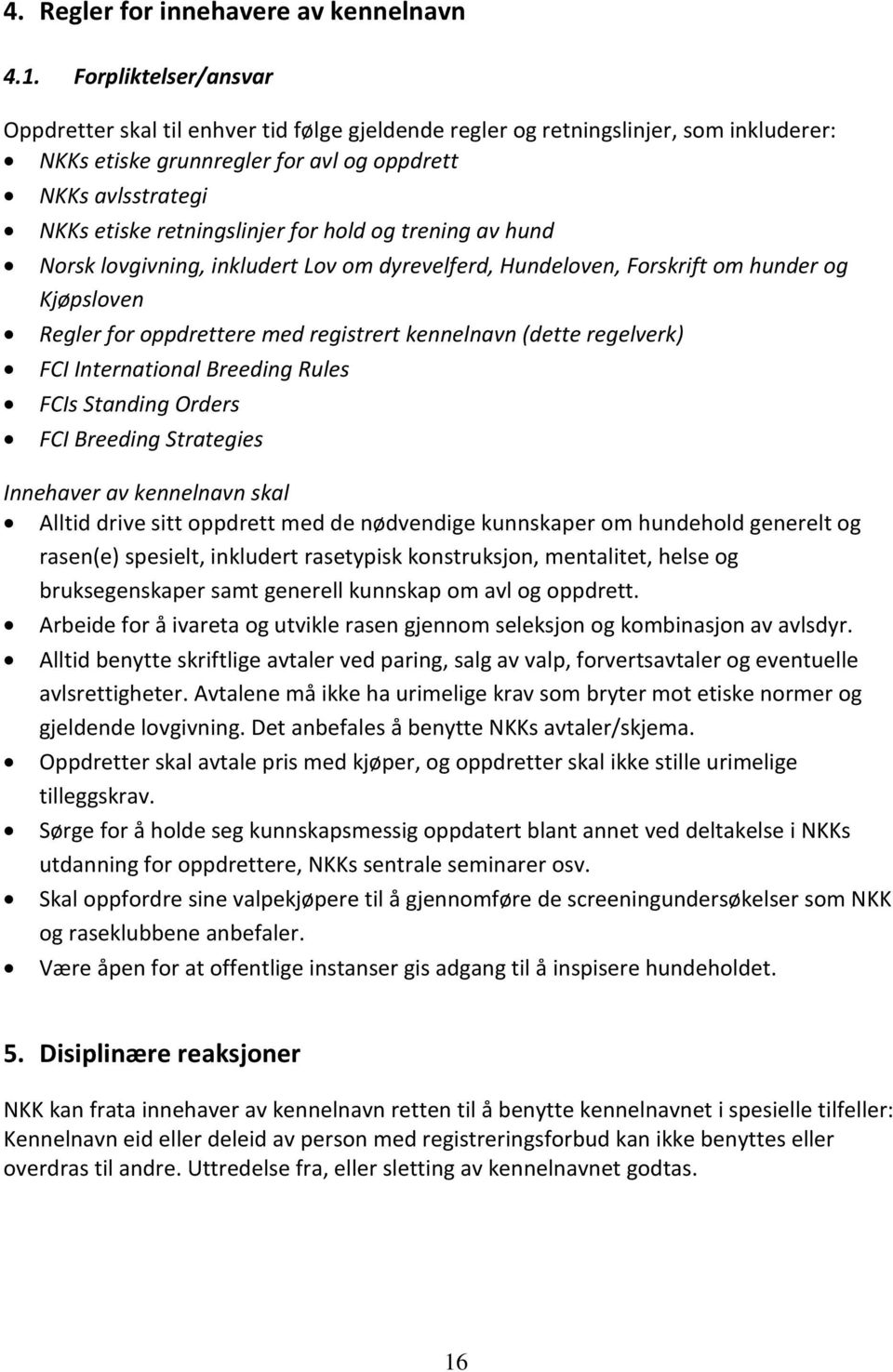 for hold og trening av hund Norsk lovgivning, inkludert Lov om dyrevelferd, Hundeloven, Forskrift om hunder og Kjøpsloven Regler for oppdrettere med registrert kennelnavn (dette regelverk) FCI