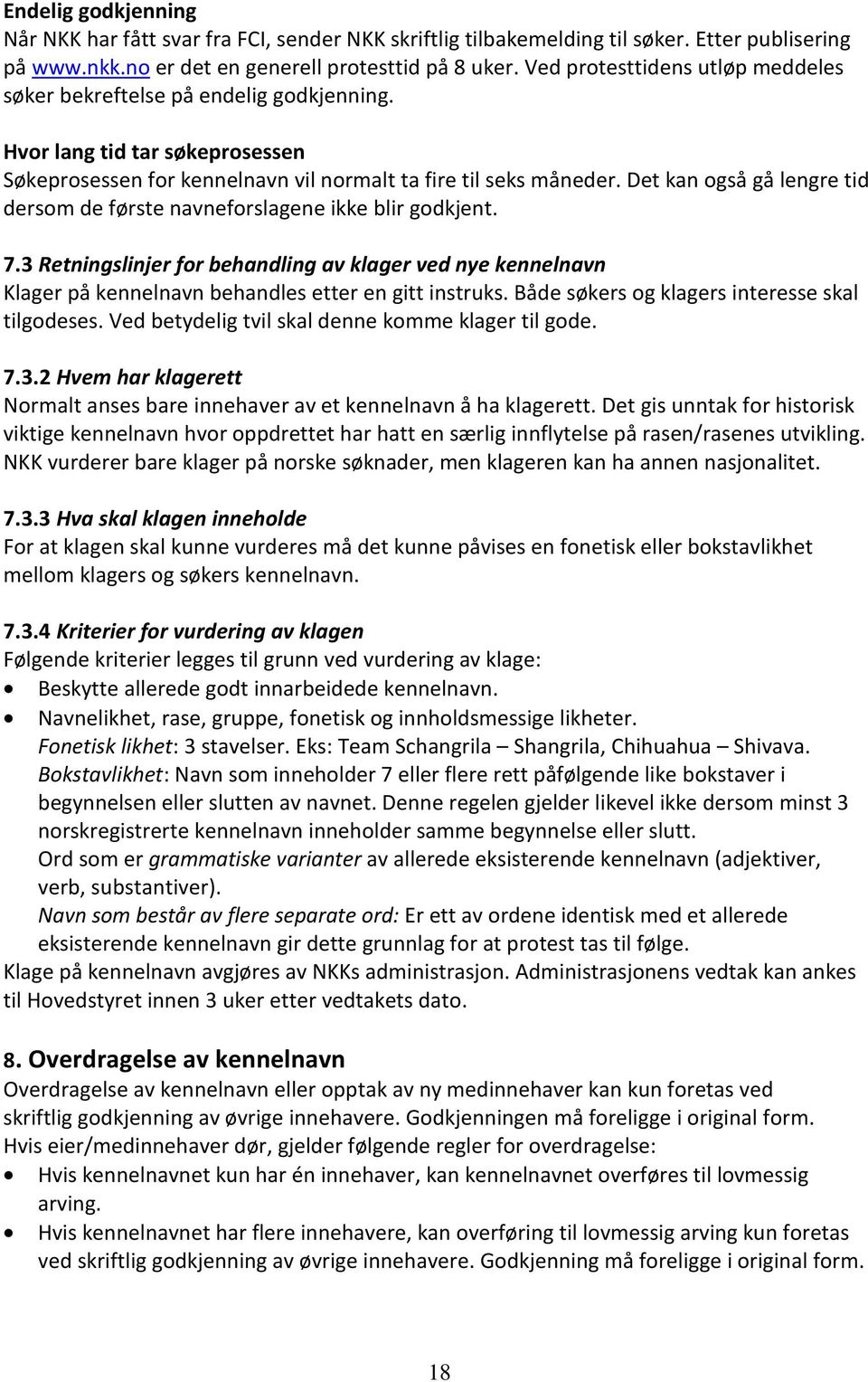 Det kan også gå lengre tid dersom de første navneforslagene ikke blir godkjent. 7.3 Retningslinjer for behandling av klager ved nye kennelnavn Klager på kennelnavn behandles etter en gitt instruks.