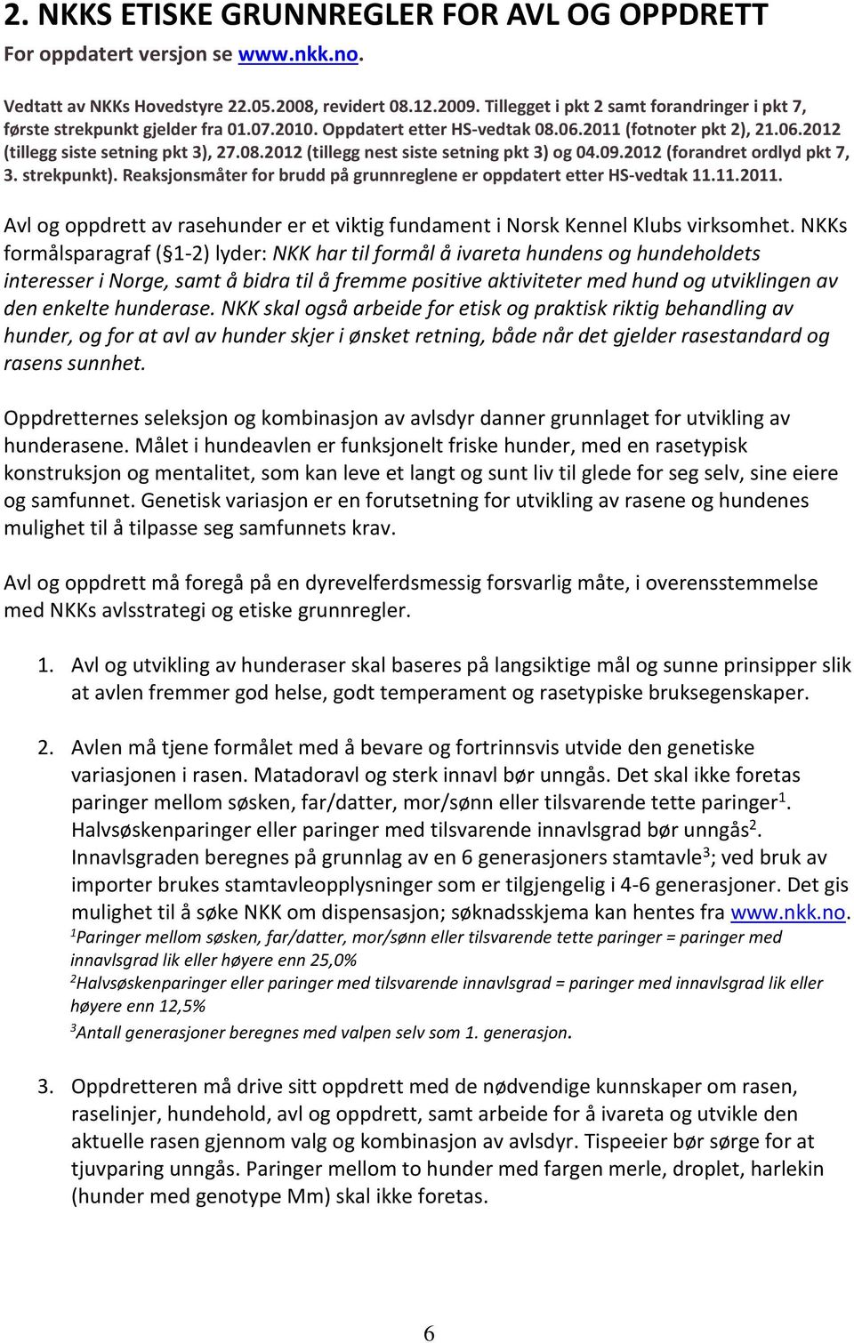 09.2012 (forandret ordlyd pkt 7, 3. strekpunkt). Reaksjonsmåter for brudd på grunnreglene er oppdatert etter HS-vedtak 11.11.2011.