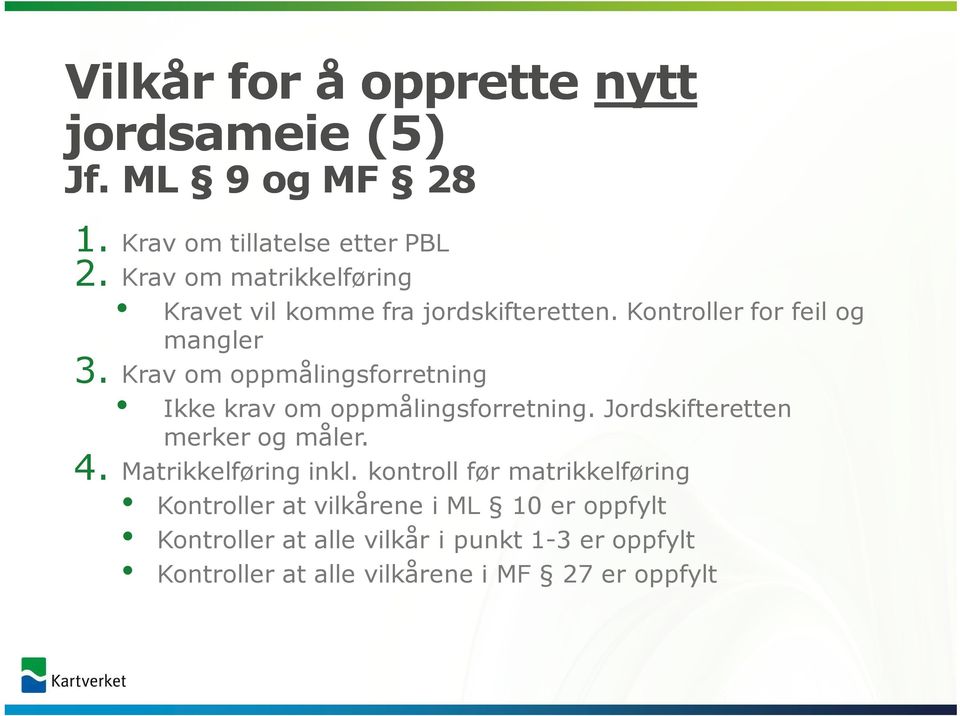 Krav om oppmålingsforretning Ikke krav om oppmålingsforretning. Jordskifteretten merker og måler. 4.