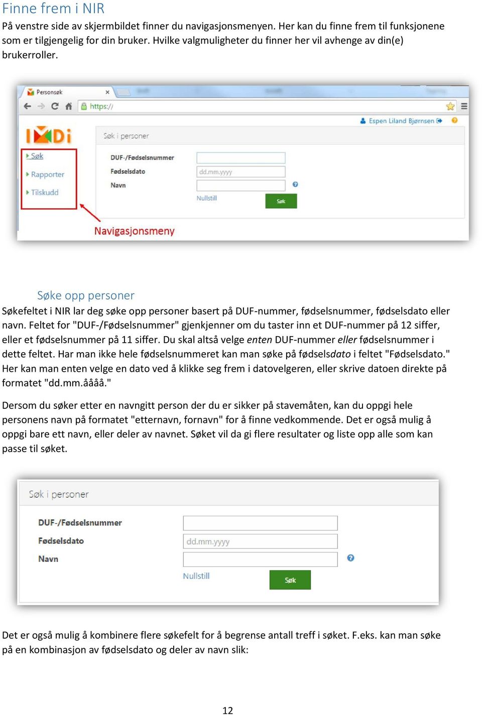 Feltet for "DUF-/Fødselsnummer" gjenkjenner om du taster inn et DUF-nummer på 12 siffer, eller et fødselsnummer på 11 siffer. Du skal altså velge enten DUF-nummer eller fødselsnummer i dette feltet.