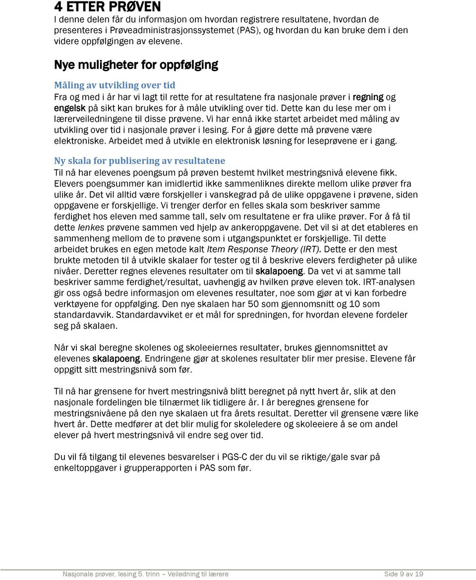 Nye muligheter for oppfølging Måling av utvikling over tid Fra og med i år har vi lagt til rette for at resultatene fra nasjonale prøver i regning og engelsk på sikt kan brukes for å måle utvikling