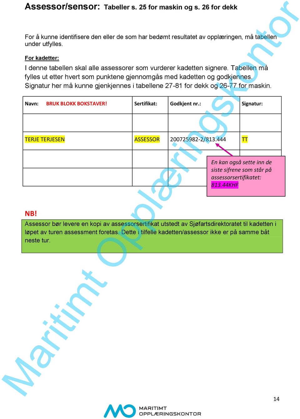 Signatur her må kunne gjenkjennes i tabellene 27-81 for dekk og 26-77 for maskin. Navn: BRUK BLOKK BOKSTAVER! Sertifikat: Godkjent nr.: Signatur: TERJE TERJESEN ASSESSOR 200725982-2/813.444 TT NB!