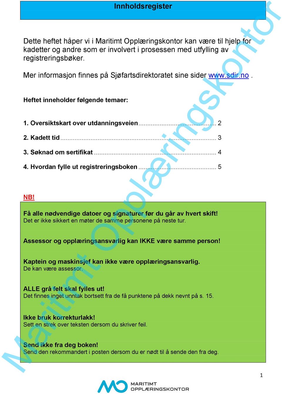 Hvordan fylle ut registreringsboken... 5 NB! Få alle nødvendige datoer og signaturer før du går av hvert skift! Det er ikke sikkert en møter de samme personene på neste tur.