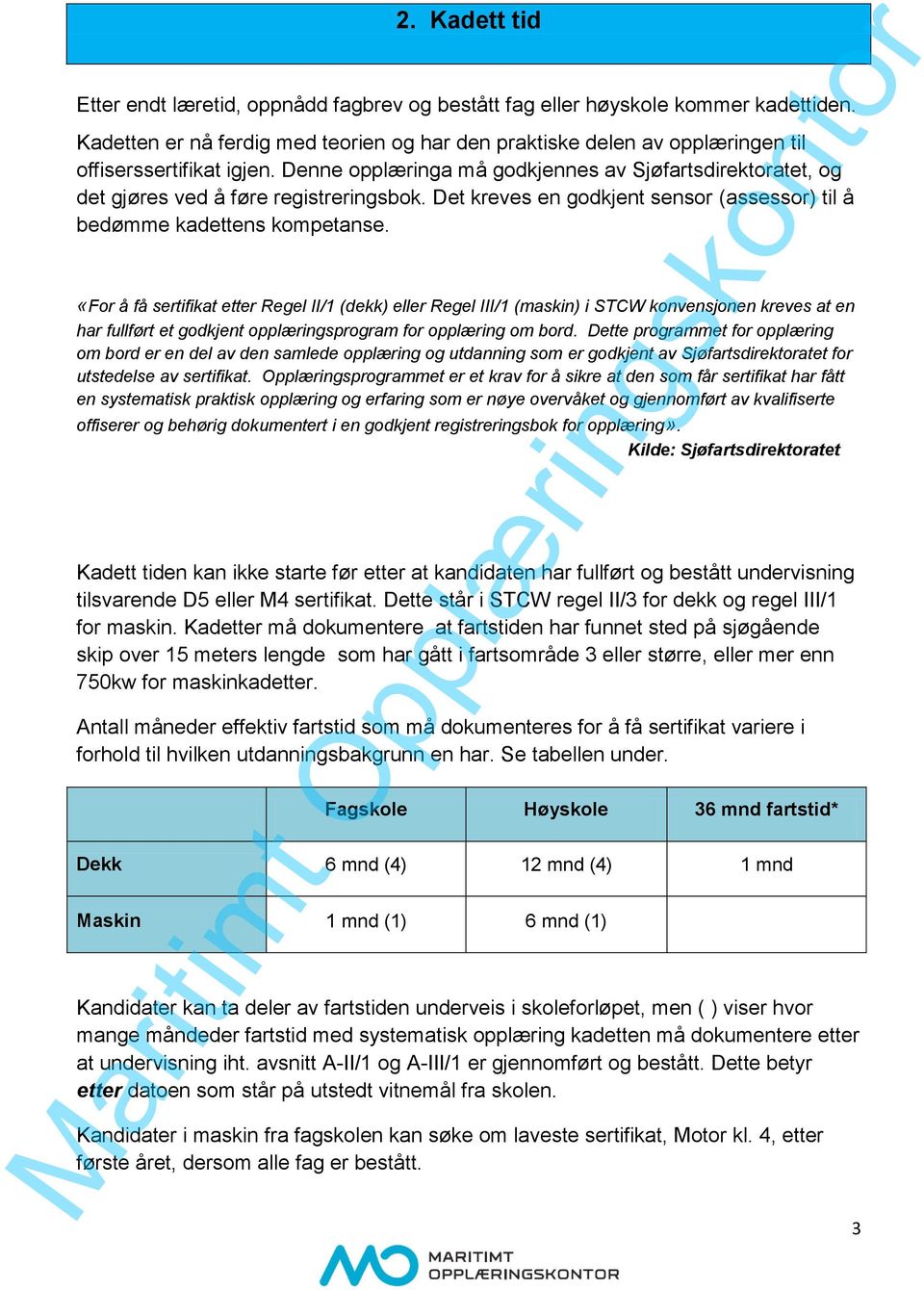 Denne opplæringa må godkjennes av Sjøfartsdirektoratet, og det gjøres ved å føre registreringsbok. Det kreves en godkjent sensor (assessor) til å bedømme kadettens kompetanse.