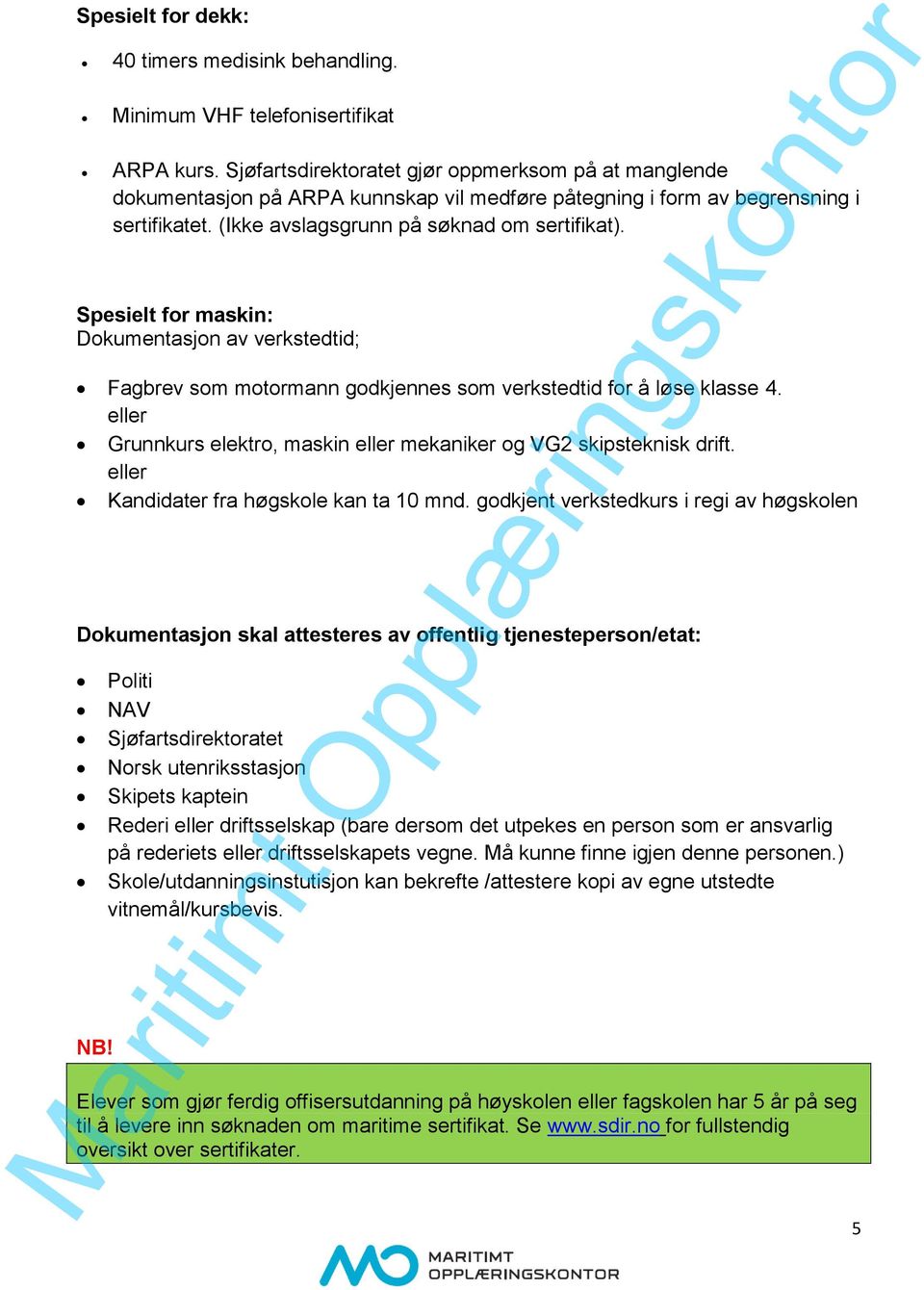 Spesielt for maskin: Dokumentasjon av verkstedtid; Fagbrev som motormann godkjennes som verkstedtid for å løse klasse 4. eller Grunnkurs elektro, maskin eller mekaniker og VG2 skipsteknisk drift.