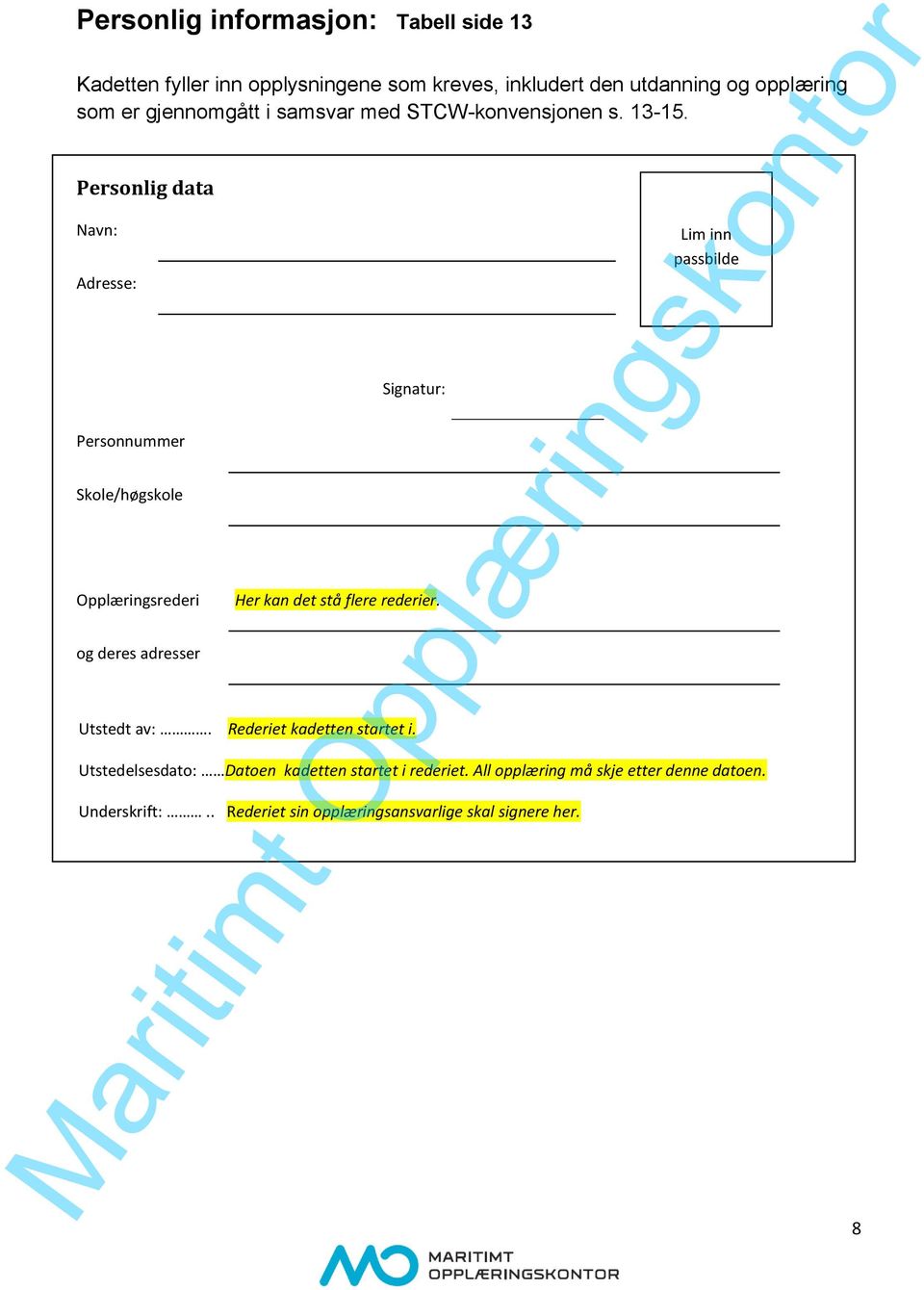 Personlig data Navn: Adresse: Personnummer Skole/høgskole Opplæringsrederi og deres adresser Tabeller side 14: Signatur: Her kan det stå
