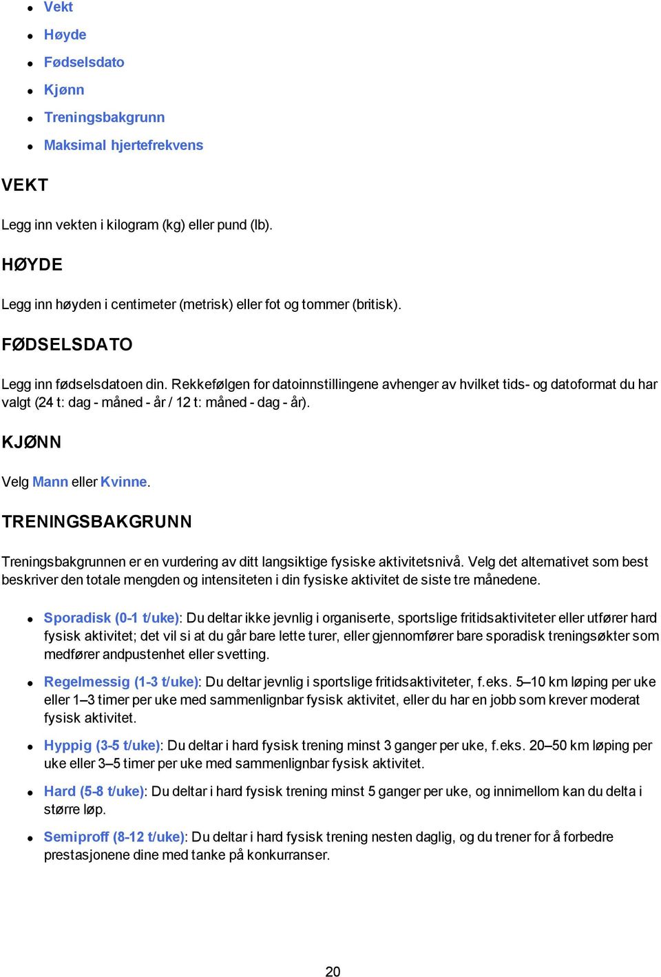 KJØNN Velg Mann eller Kvinne. TRENINGSBAKGRUNN Treningsbakgrunnen er en vurdering av ditt langsiktige fysiske aktivitetsnivå.