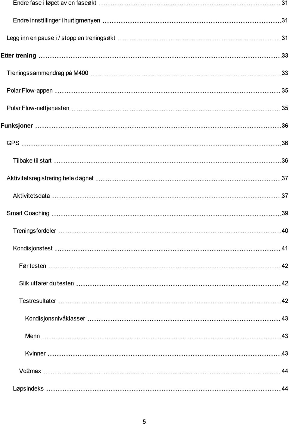 til start 36 Aktivitetsregistrering hele døgnet 37 Aktivitetsdata 37 Smart Coaching 39 Treningsfordeler 40 Kondisjonstest