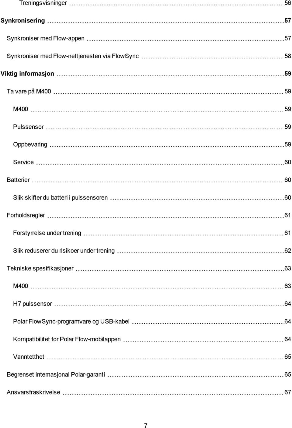 Forstyrrelse under trening 61 Slik reduserer du risikoer under trening 62 Tekniske spesifikasjoner 63 M400 63 H7 pulssensor 64 Polar