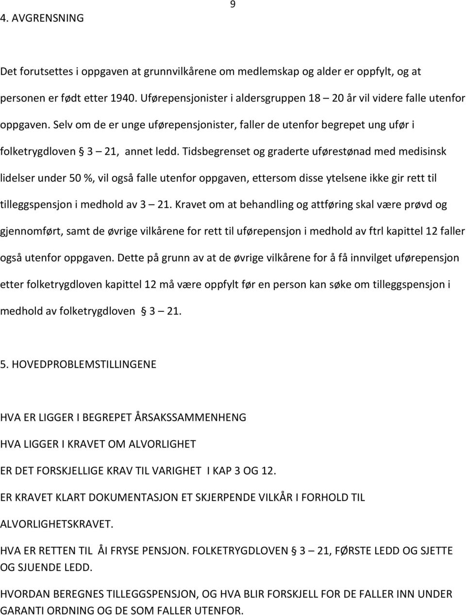 Tidsbegrenset og graderte uførestønad med medisinsk lidelser under 50 %, vil også falle utenfor oppgaven, ettersom disse ytelsene ikke gir rett til tilleggspensjon i medhold av 3 21.