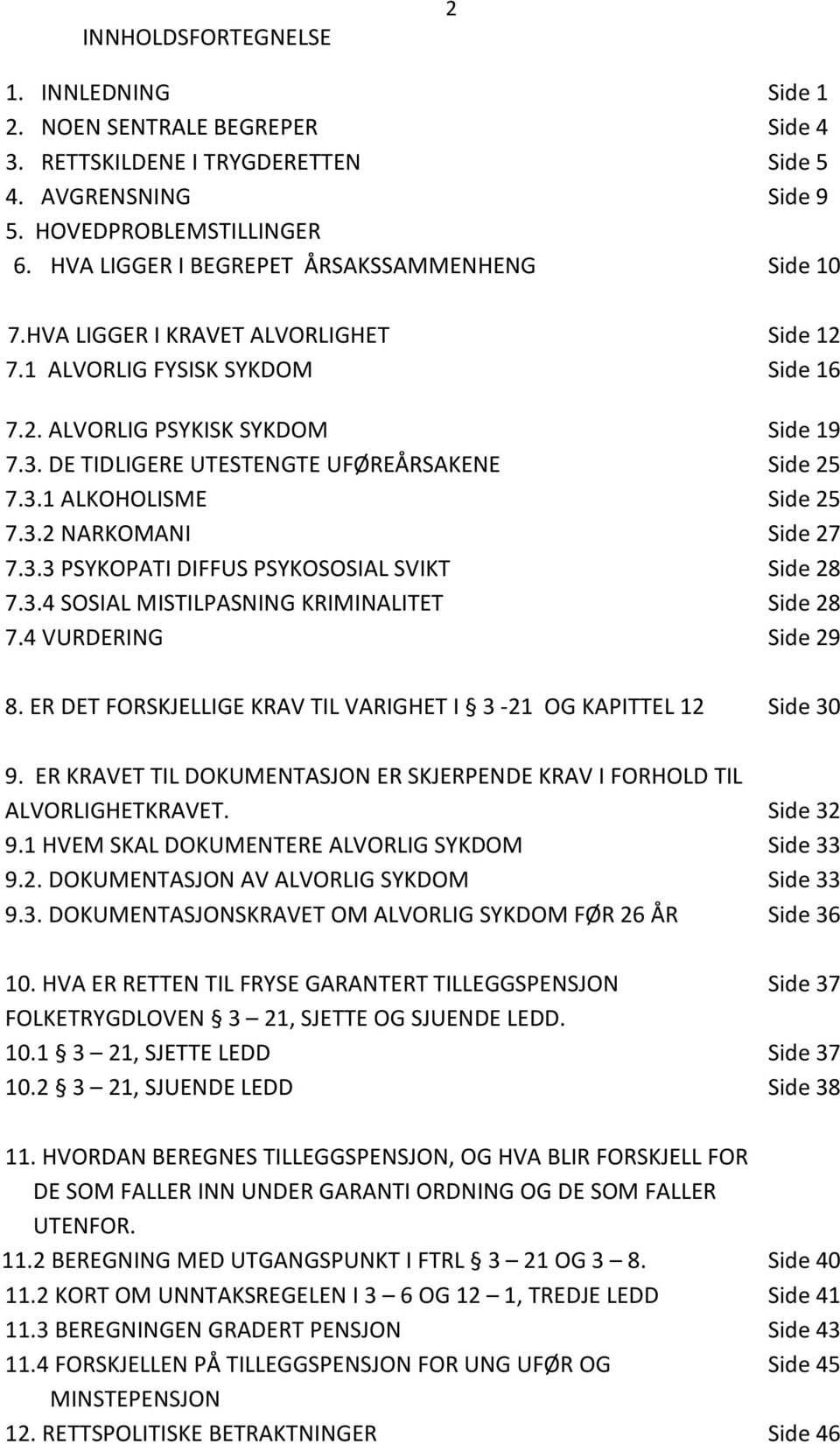 DE TIDLIGERE UTESTENGTE UFØREÅRSAKENE Side 25 7.3.1 ALKOHOLISME Side 25 7.3.2 NARKOMANI Side 27 7.3.3 PSYKOPATI DIFFUS PSYKOSOSIAL SVIKT Side 28 7.3.4 SOSIAL MISTILPASNING KRIMINALITET Side 28 7.