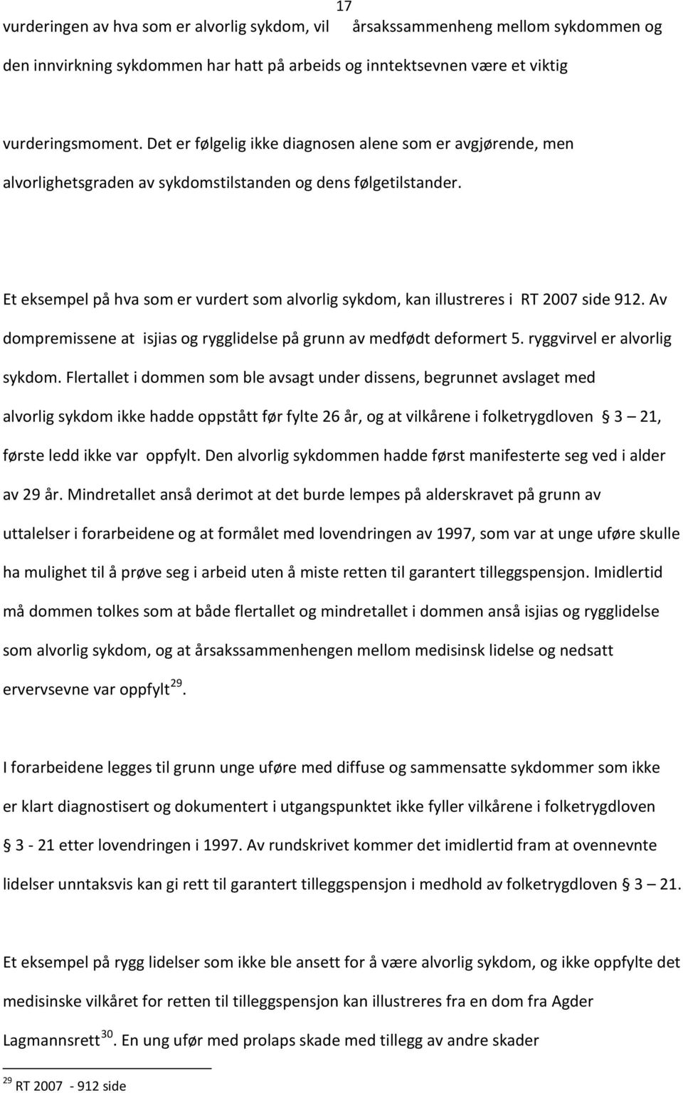 Et eksempel på hva som er vurdert som alvorlig sykdom, kan illustreres i RT 2007 side 912. Av dompremissene at isjias og rygglidelse på grunn av medfødt deformert 5. ryggvirvel er alvorlig sykdom.