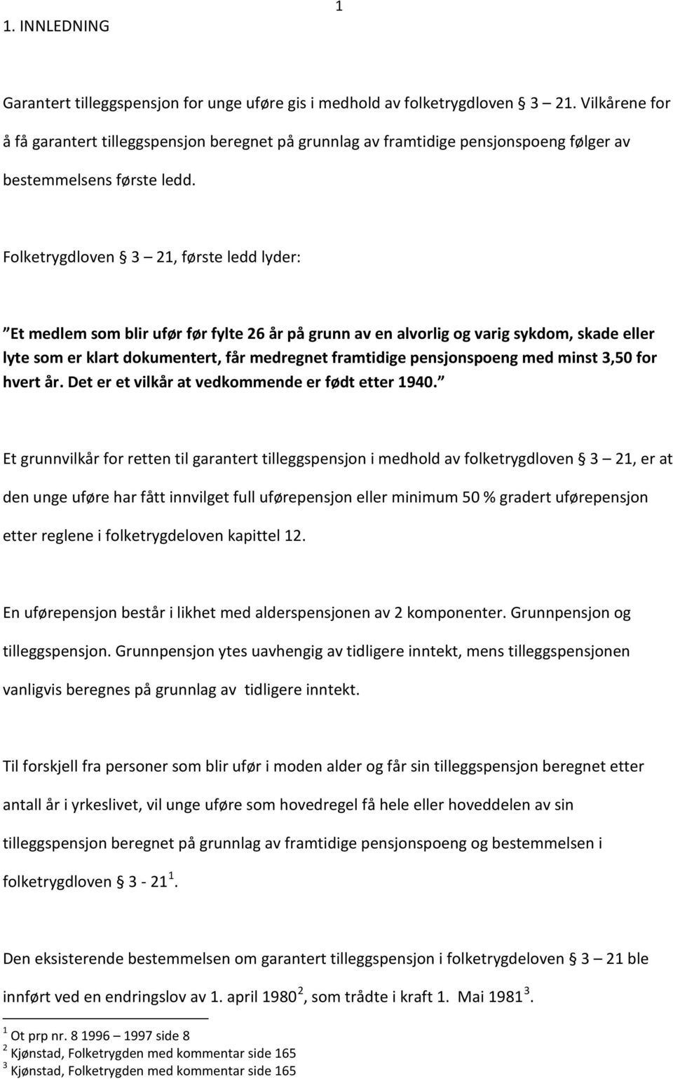 Folketrygdloven 3 21, første ledd lyder: Et medlem som blir ufør før fylte 26 år på grunn av en alvorlig og varig sykdom, skade eller lyte som er klart dokumentert, får medregnet framtidige