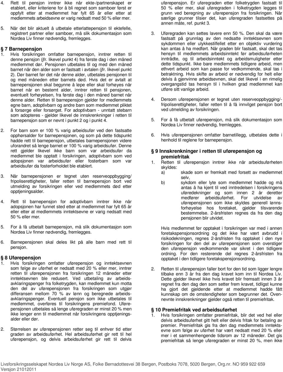 % eller mer. 5. Når det blir aktuelt å utbetale etterlattepensjon til ektefelle, registrert partner eller samboer, må slik dokumentasjon som Nordea Liv finner nødvendig, fremlegges. 7 Barnepensjon 1.