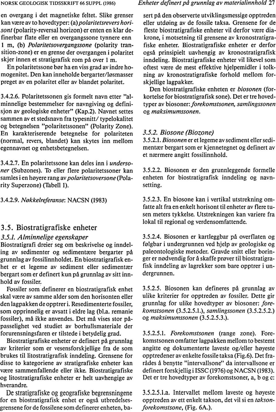 (polarity transition-zone) er en grense der overgangen i polaritet skjer innen et stratigrafisk rom på over 1 m. En polaritetssone bør ha en vissgrad av indre homogenitet.