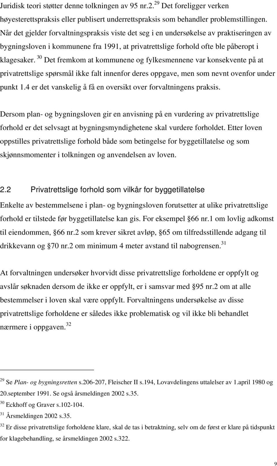 30 Det fremkom at kommunene og fylkesmennene var konsekvente på at privatrettslige spørsmål ikke falt innenfor deres oppgave, men som nevnt ovenfor under punkt 1.