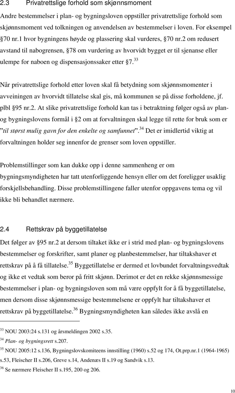 2 om redusert avstand til nabogrensen, 78 om vurdering av hvorvidt bygget er til sjenanse eller ulempe for naboen og dispensasjonssaker etter 7.