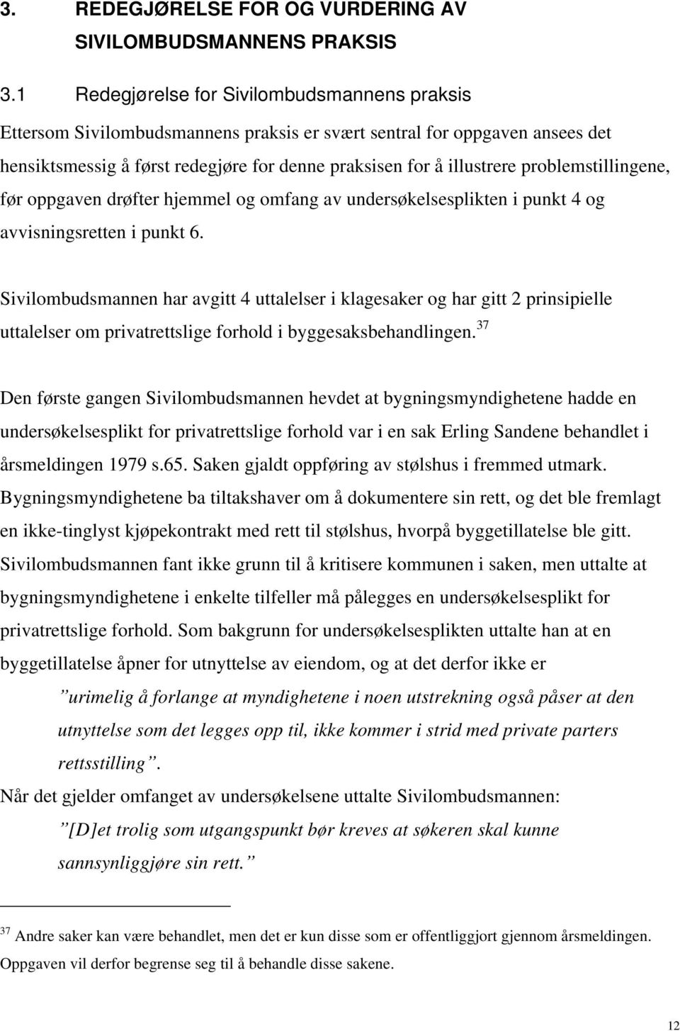 problemstillingene, før oppgaven drøfter hjemmel og omfang av undersøkelsesplikten i punkt 4 og avvisningsretten i punkt 6.