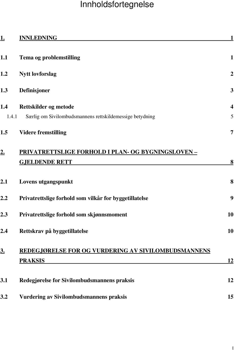 PRIVATRETTSLIGE FORHOLD I PLAN- OG BYGNINGSLOVEN GJELDENDE RETT 8 2.1 Lovens utgangspunkt 8 2.2 Privatrettslige forhold som vilkår for byggetillatelse 9 2.