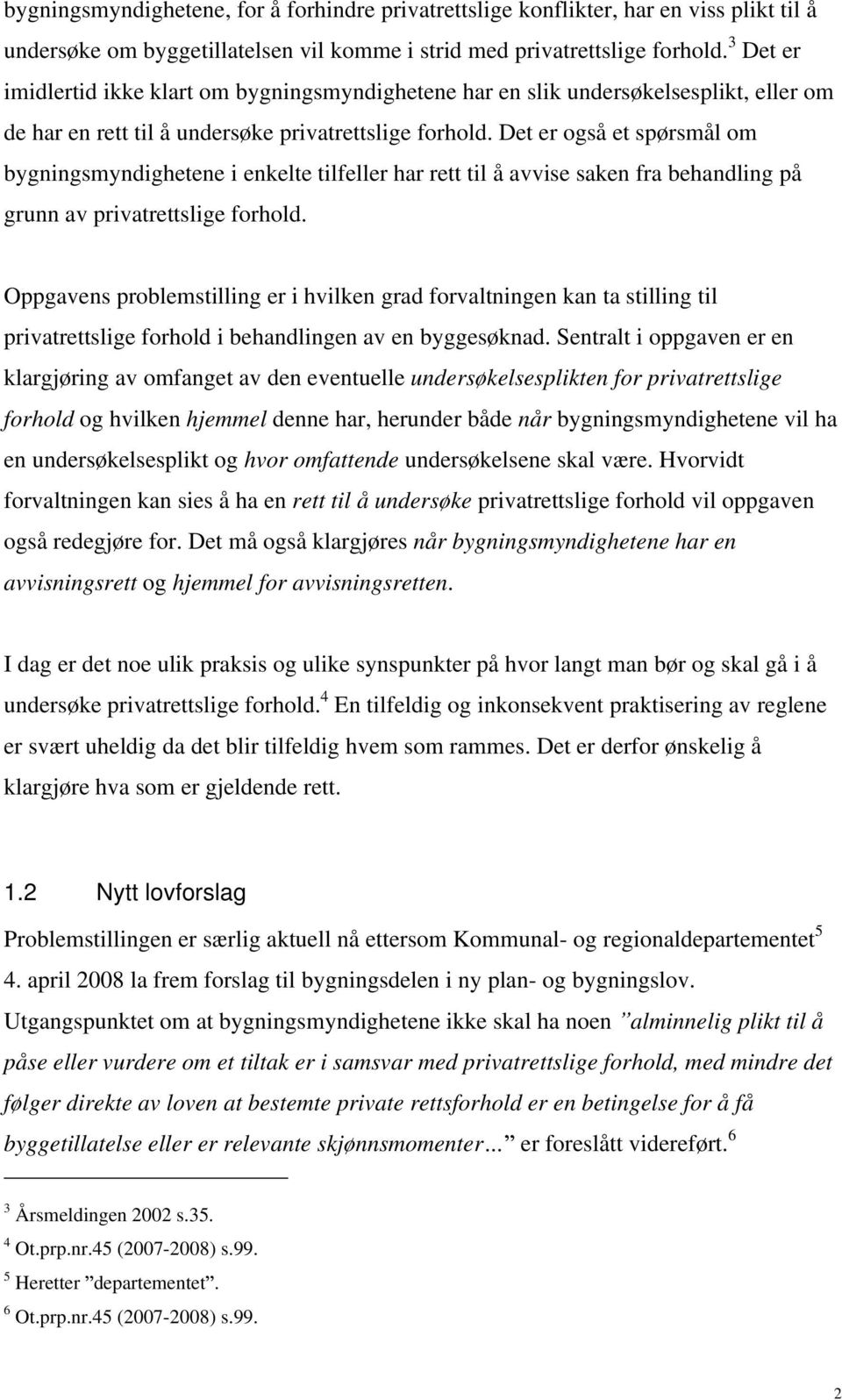 Det er også et spørsmål om bygningsmyndighetene i enkelte tilfeller har rett til å avvise saken fra behandling på grunn av privatrettslige forhold.