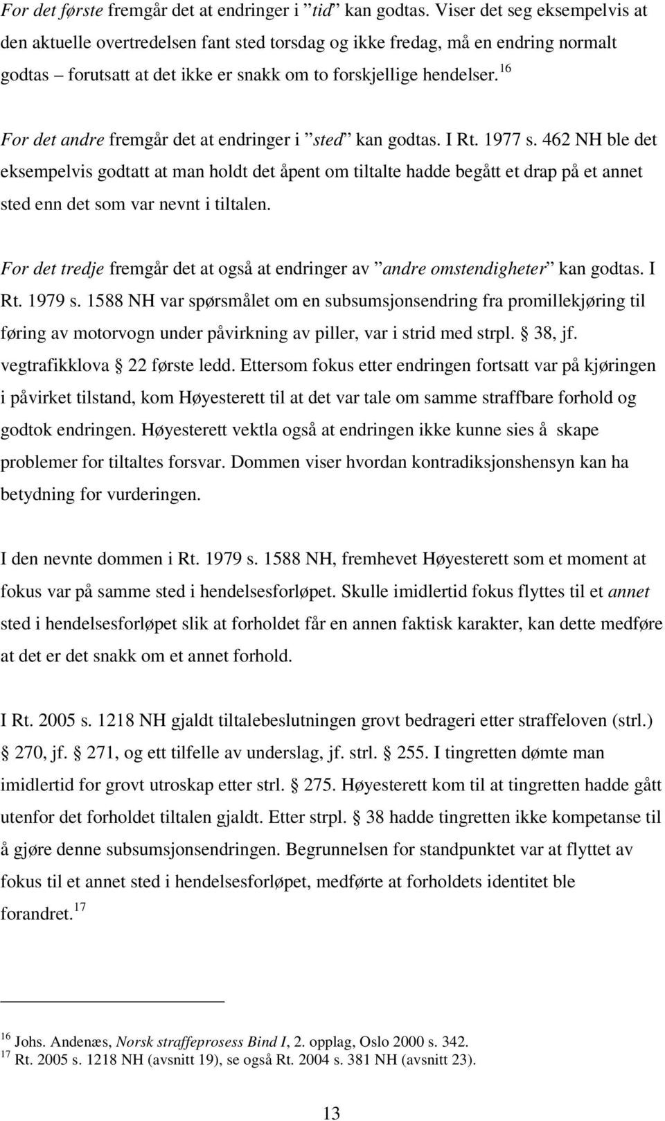 16 For det andre fremgår det at endringer i sted kan godtas. I Rt. 1977 s.