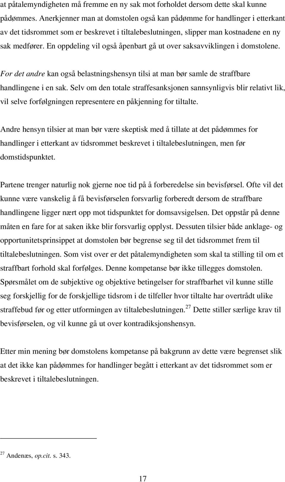 En oppdeling vil også åpenbart gå ut over saksavviklingen i domstolene. For det andre kan også belastningshensyn tilsi at man bør samle de straffbare handlingene i en sak.