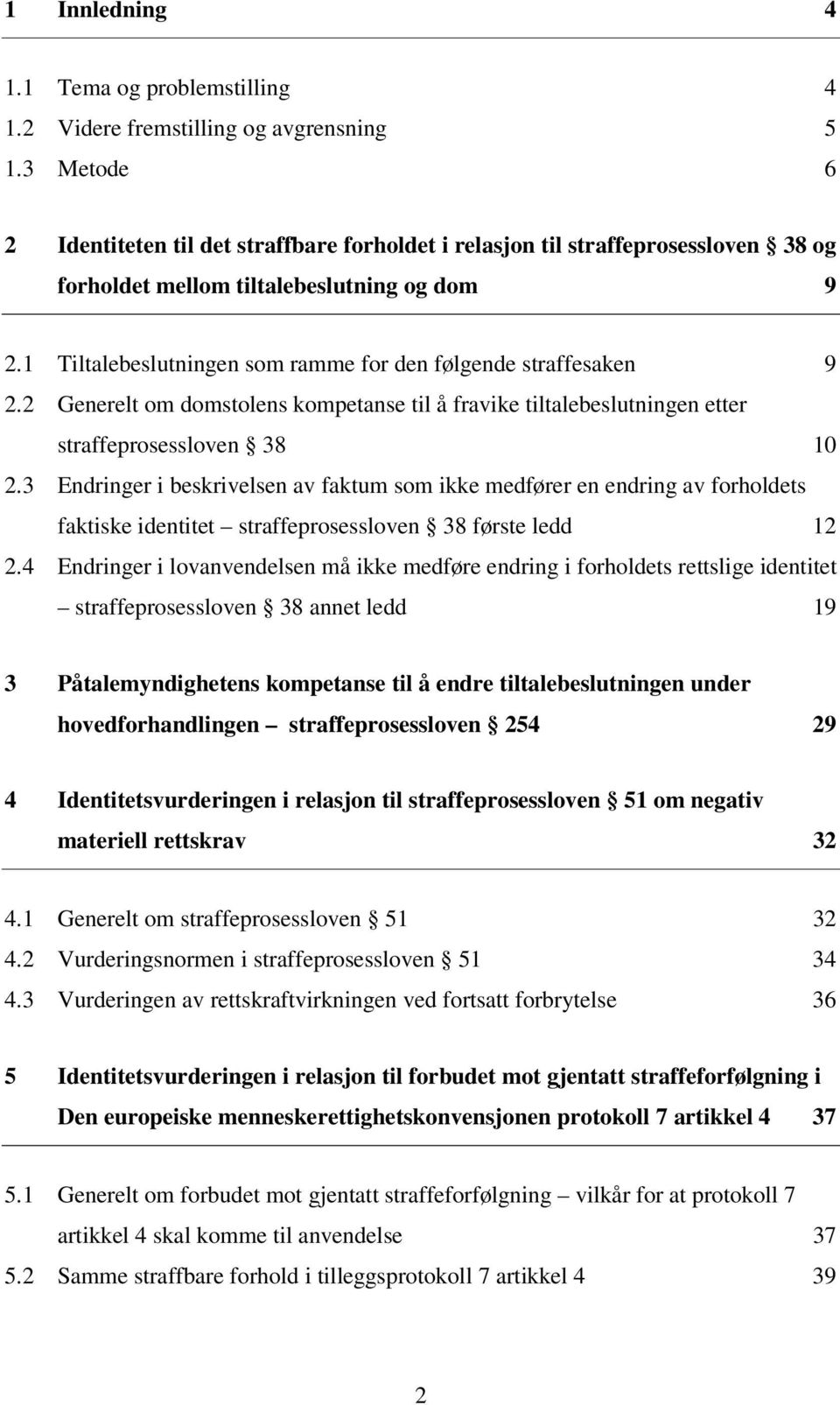 1 Tiltalebeslutningen som ramme for den følgende straffesaken 9 2.2 Generelt om domstolens kompetanse til å fravike tiltalebeslutningen etter straffeprosessloven 38 10 2.