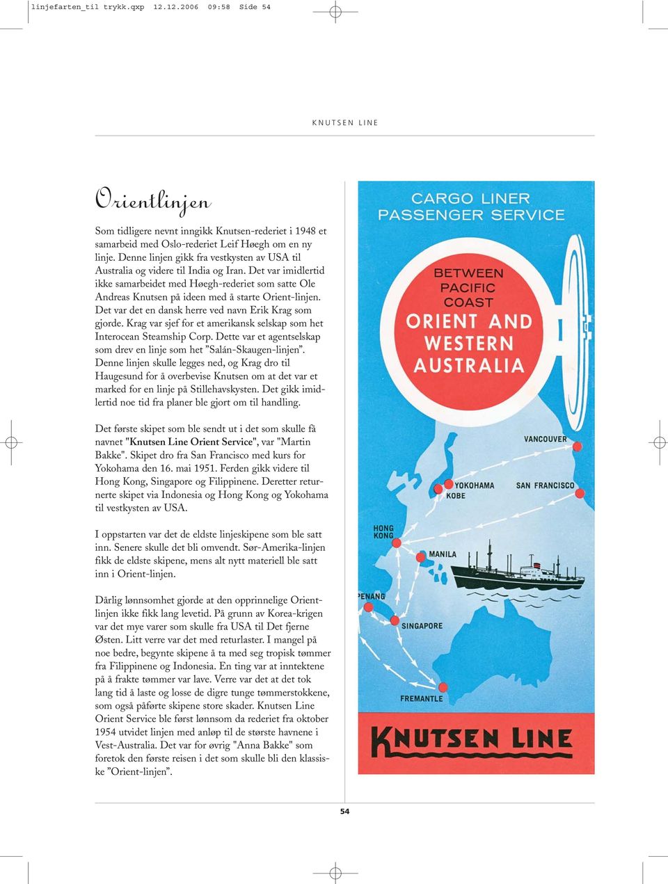 Det var imidlertid ikke samarbeidet med Høegh-rederiet som satte Ole Andreas Knutsen på ideen med å starte Orient-linjen. Det var det en dansk herre ved navn Erik Krag som gjorde.
