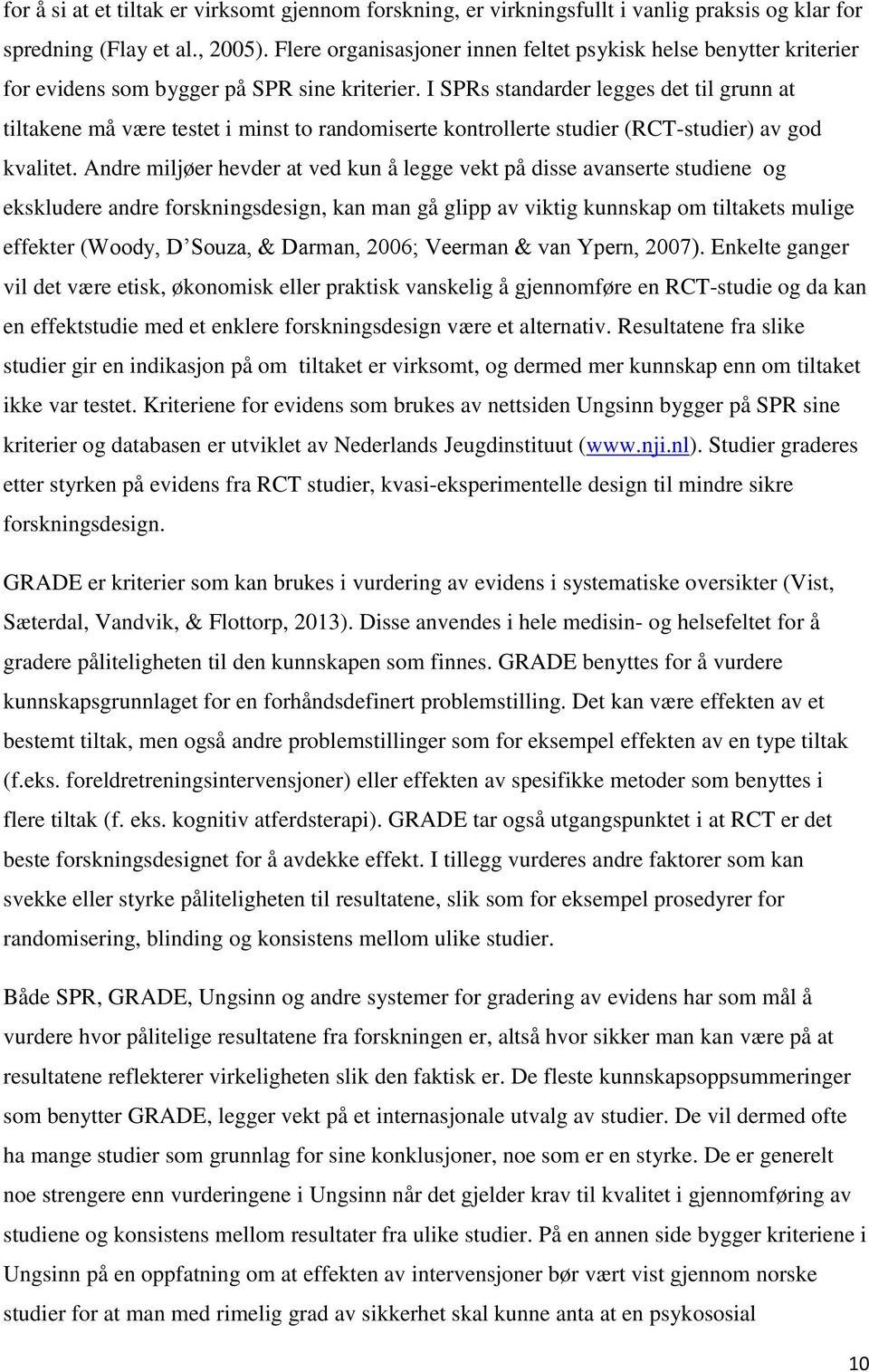 I SPRs standarder legges det til grunn at tiltakene må være testet i minst to randomiserte kontrollerte studier (RCT-studier) av god kvalitet.