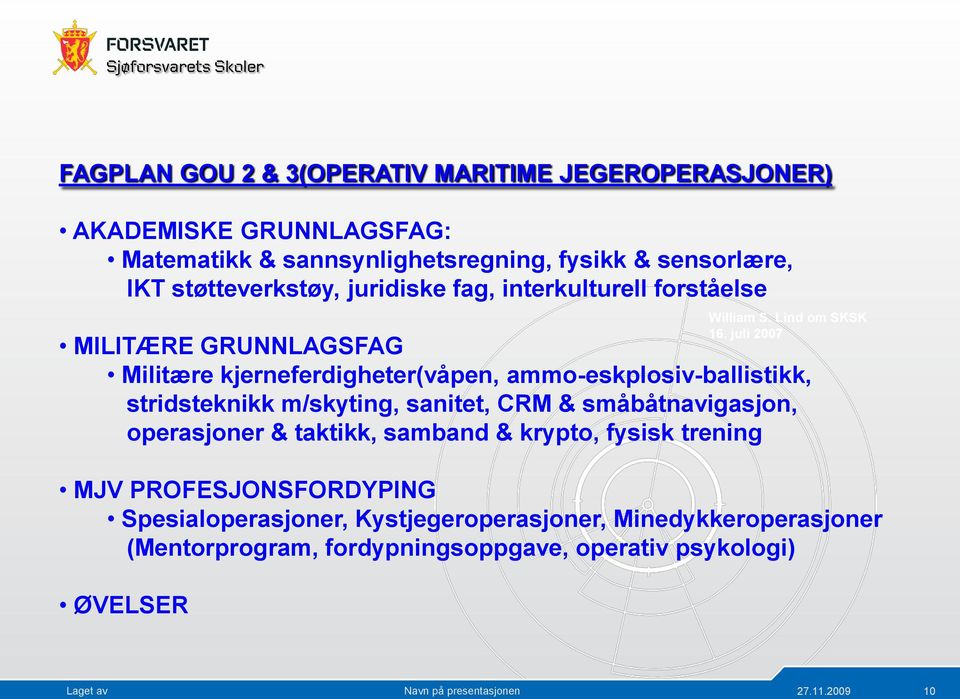 juli 2007 MILITÆRE GRUNNLAGSFAG Militære kjerneferdigheter(våpen, ammo-eskplosiv-ballistikk, stridsteknikk m/skyting, sanitet, CRM &