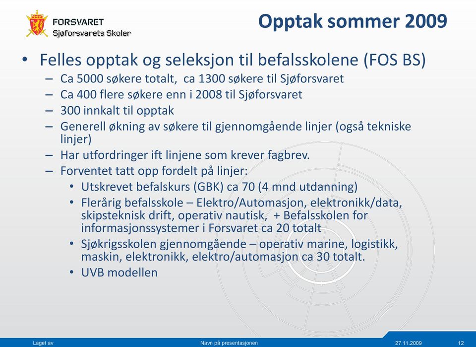 Forventet tatt opp fordelt på linjer: Utskrevet befalskurs (GBK) ca 70 (4 mnd utdanning) Flerårig befalsskole Elektro/Automasjon, elektronikk/data, skipsteknisk drift, operativ