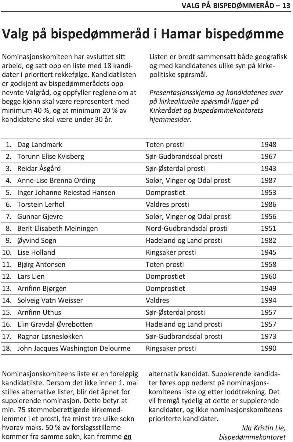 år. Listen er bredt sammensatt både geografisk og med kandidatenes ulike syn på kirke - politiske spørsmål.