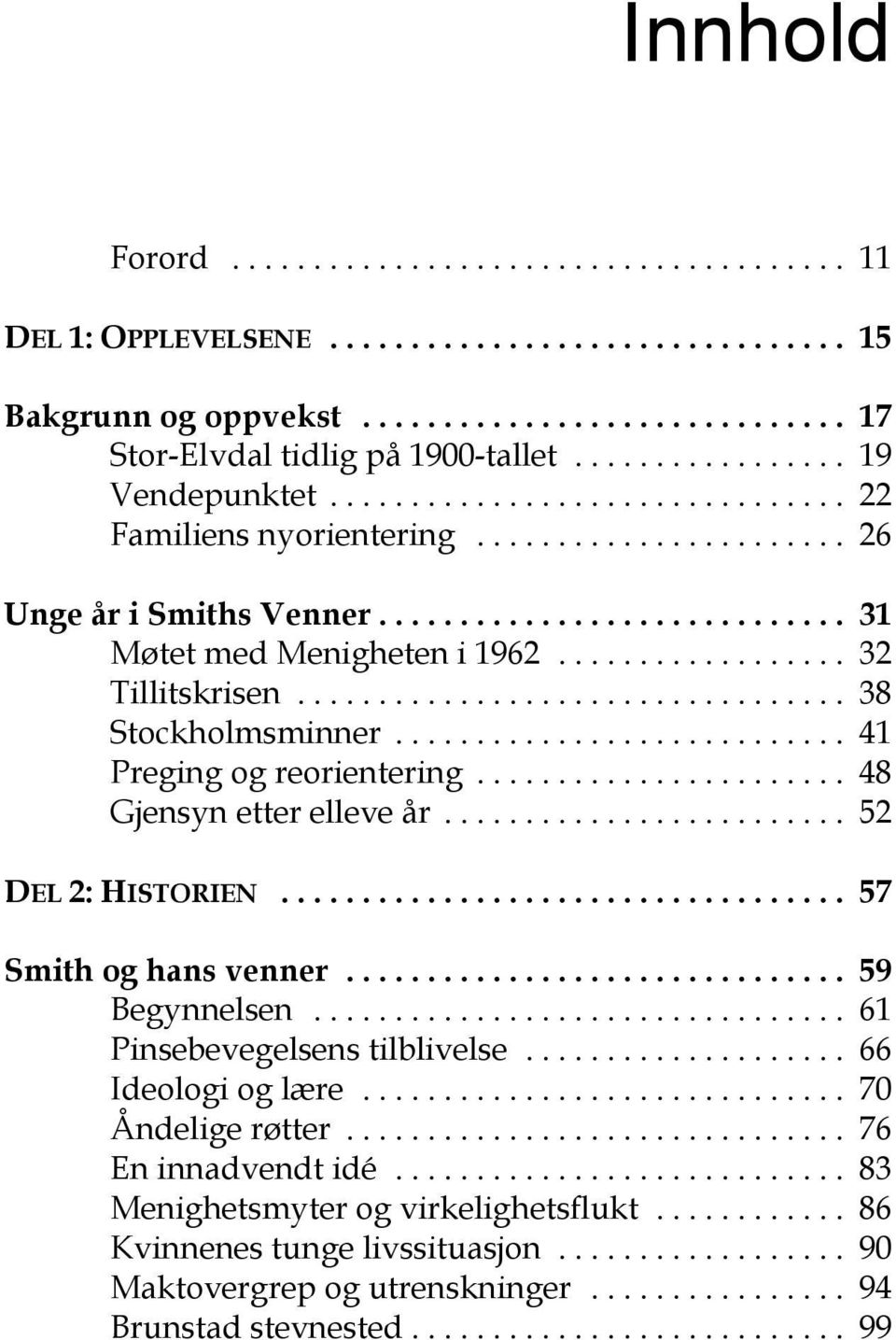 .. 48 Gjensyn etter elleve år... 52 DEL 2: HISTORIEN... 57 Smith og hans venner... 59 Begynnelsen... 61 Pinsebevegelsens tilblivelse... 66 Ideologi og lære.