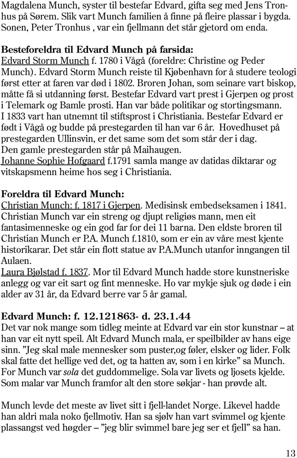 Edvard Storm Munch reiste til Kjøbenhavn for å studere teologi først etter at faren var død i 1802. Broren Johan, som seinare vart biskop, måtte få si utdanning først.