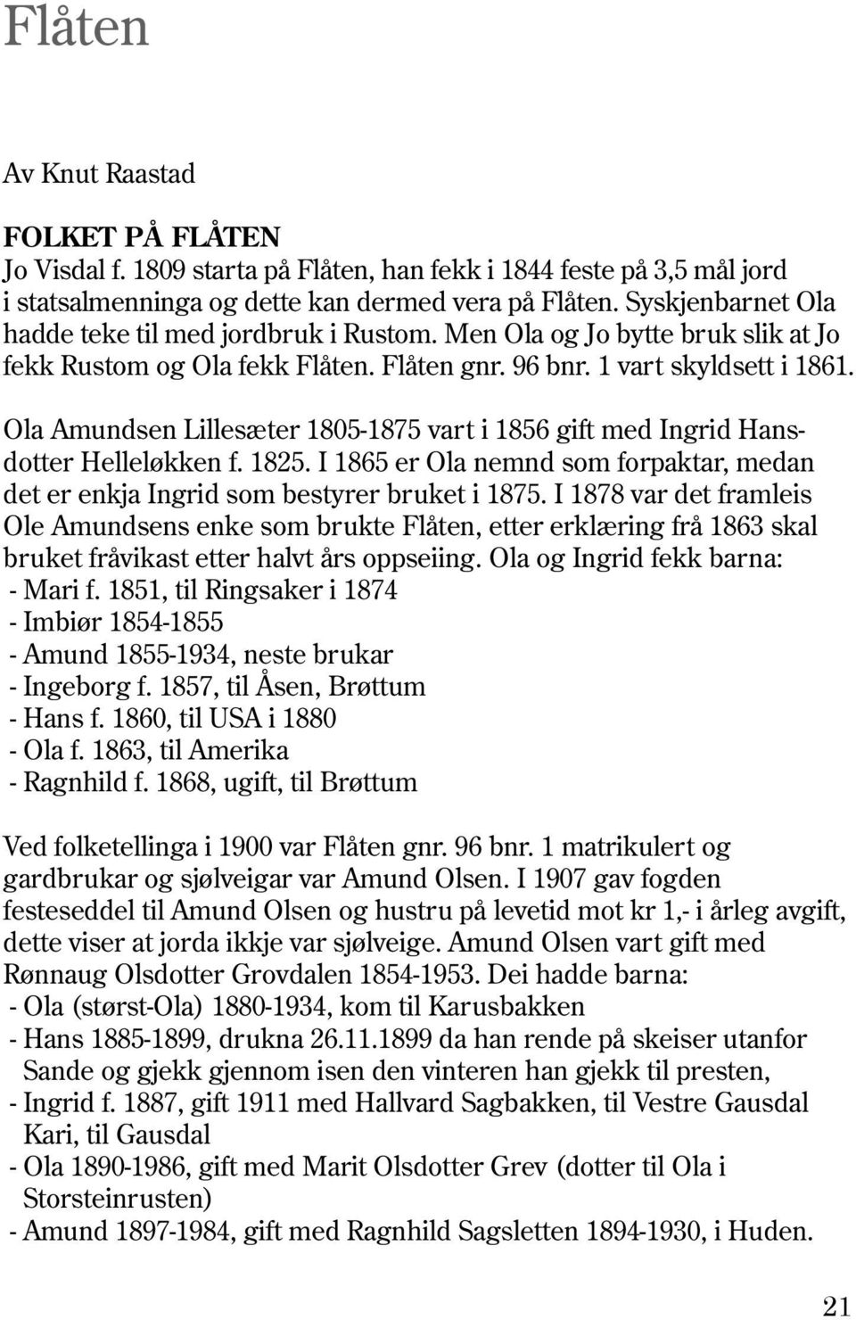 Ola Amundsen Lillesæter 1805-1875 vart i 1856 gift med Ingrid Hansdotter Helleløkken f. 1825. I 1865 er Ola nemnd som forpaktar, medan det er enkja Ingrid som bestyrer bruket i 1875.