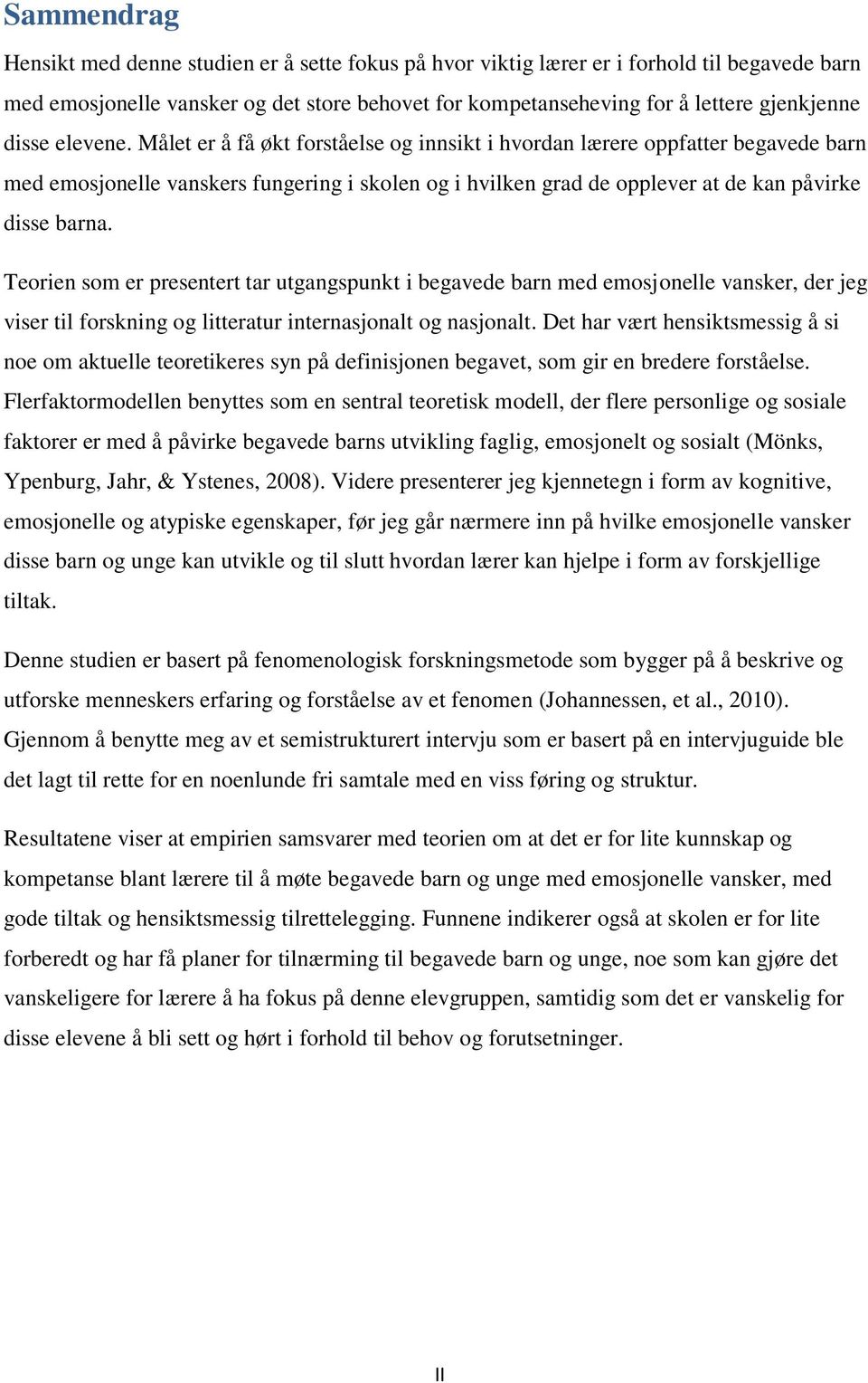 Teorien som er presentert tar utgangspunkt i begavede barn med emosjonelle vansker, der jeg viser til forskning og litteratur internasjonalt og nasjonalt.