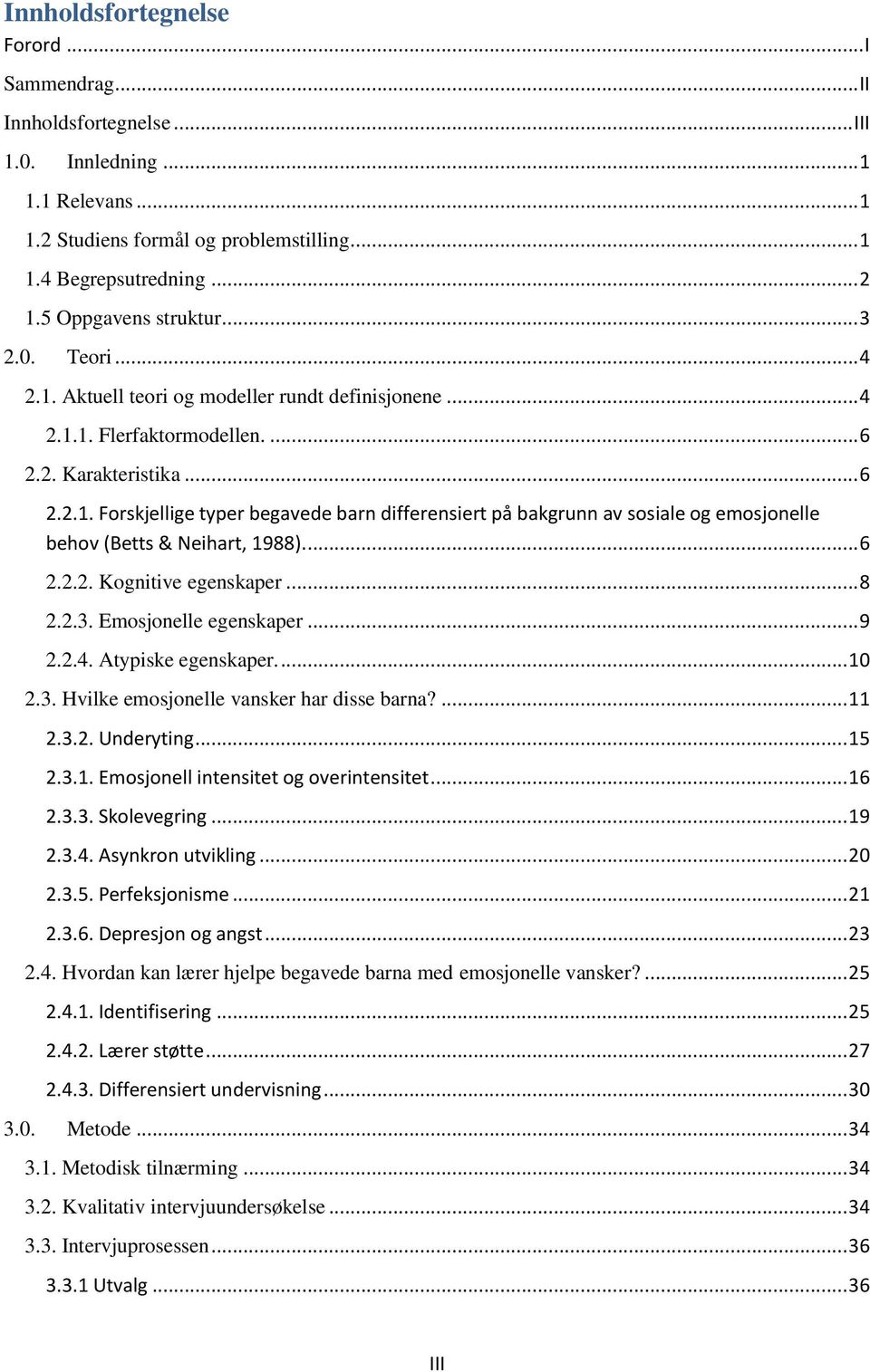 ... 6 2.2.2. Kognitive egenskaper... 8 2.2.3. Emosjonelle egenskaper... 9 2.2.4. Atypiske egenskaper.... 10 2.3. Hvilke emosjonelle vansker har disse barna?... 11 2.3.2. Underyting... 15 2.3.1. Emosjonell intensitet og overintensitet.