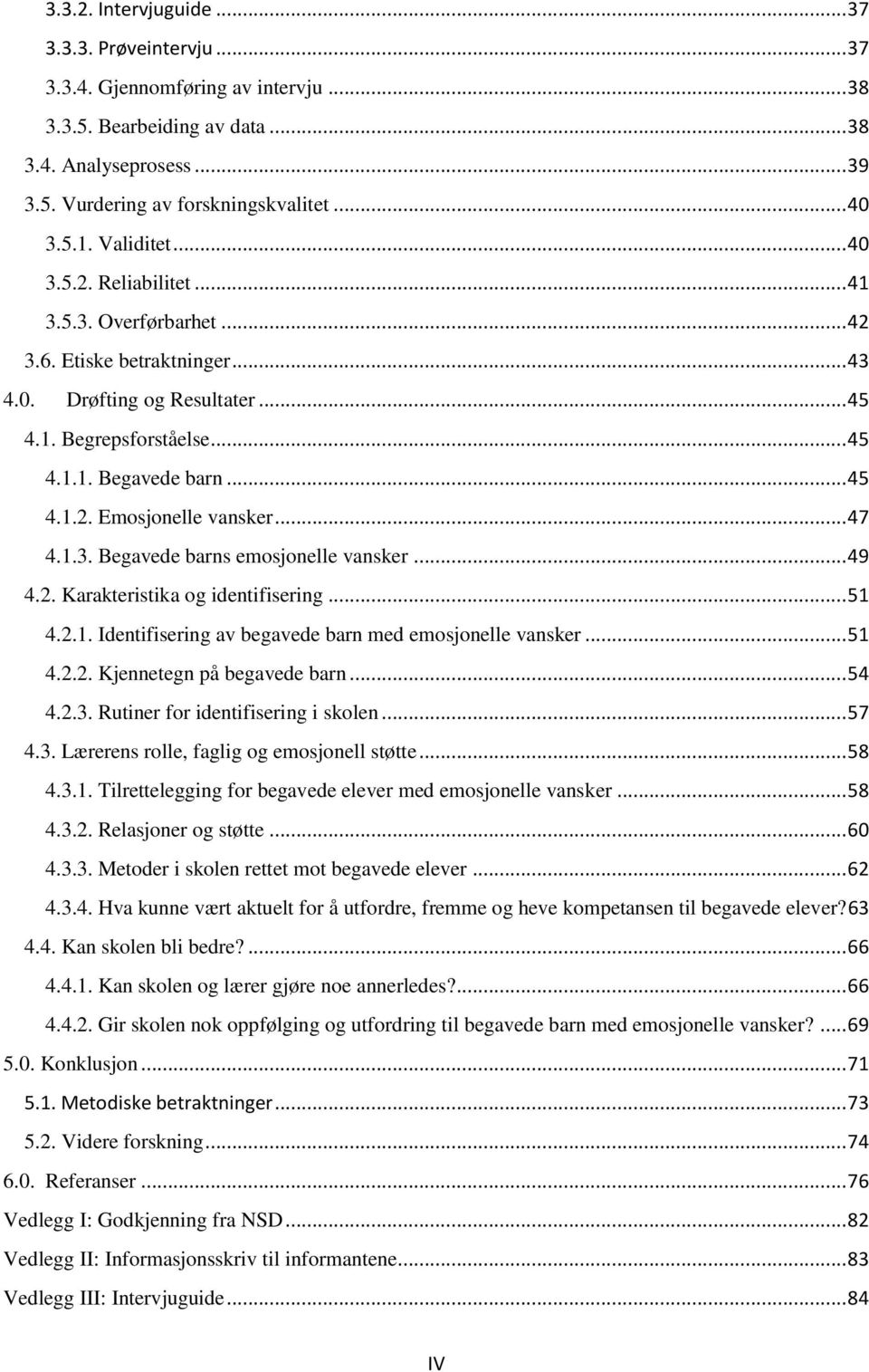 .. 47 4.1.3. Begavede barns emosjonelle vansker... 49 4.2. Karakteristika og identifisering... 51 4.2.1. Identifisering av begavede barn med emosjonelle vansker... 51 4.2.2. Kjennetegn på begavede barn.